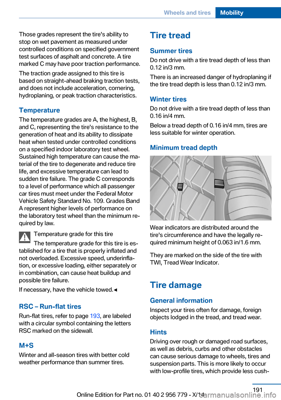 BMW 4 SERIES COUPE 2014 F32 Owners Manual Those grades represent the tires ability to
stop on wet pavement as measured under
controlled conditions on specified government
test surfaces of asphalt and concrete. A tire
marked C may have poor t BMW 4 SERIES COUPE 2014 F32 Owners Manual Those grades represent the tires ability to
stop on wet pavement as measured under
controlled conditions on specified government
test surfaces of asphalt and concrete. A tire
marked C may have poor t