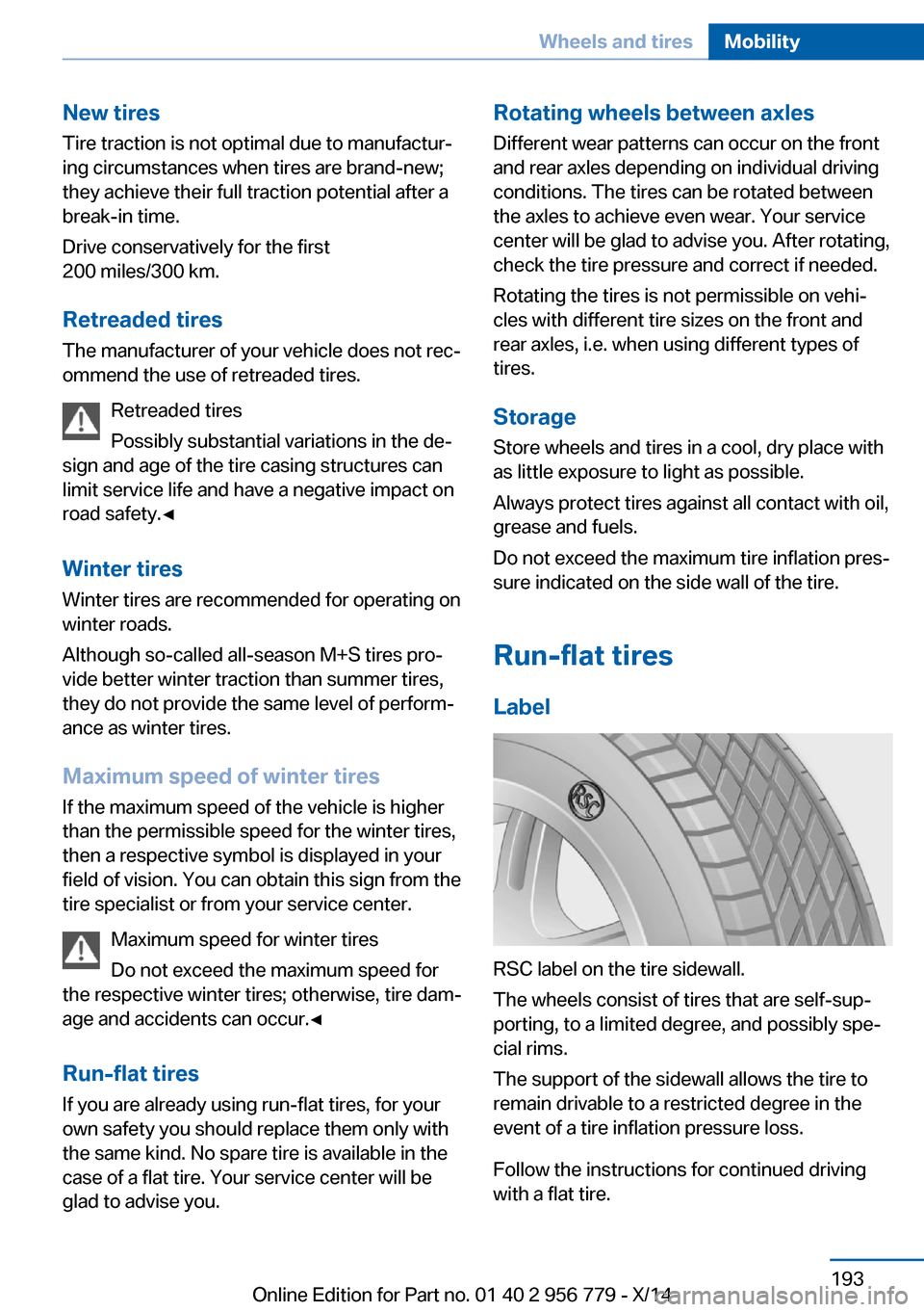 BMW 4 SERIES COUPE 2014 F32 Owners Manual New tires
Tire traction is not optimal due to manufactur‐
ing circumstances when tires are brand-new;
they achieve their full traction potential after a
break-in time.
Drive conservatively for the f BMW 4 SERIES COUPE 2014 F32 Owners Manual New tires
Tire traction is not optimal due to manufactur‐
ing circumstances when tires are brand-new;
they achieve their full traction potential after a
break-in time.
Drive conservatively for the f