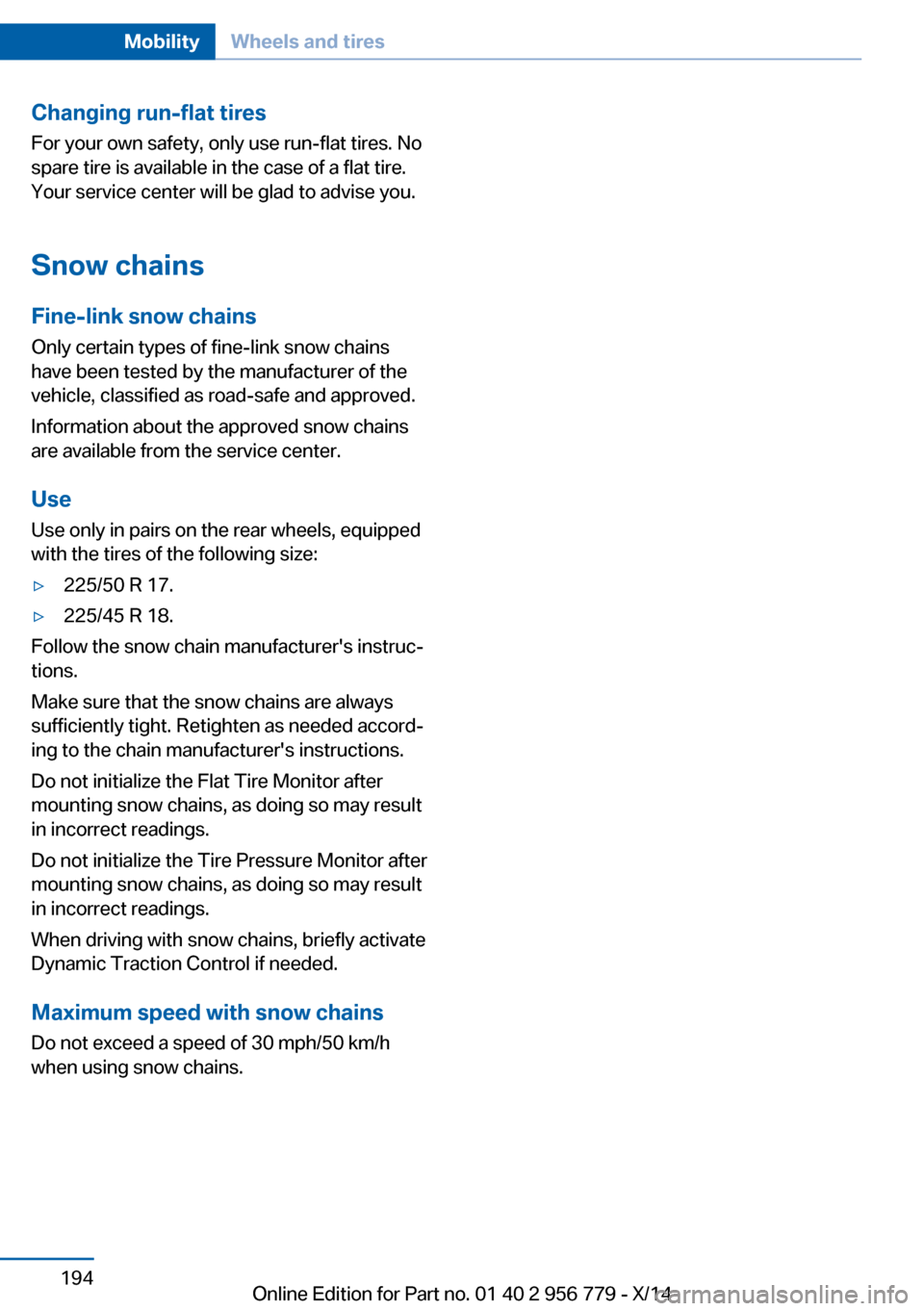 BMW 4 SERIES COUPE 2014 F32 User Guide Changing run-flat tires
For your own safety, only use run-flat tires. No
spare tire is available in the case of a flat tire.
Your service center will be glad to advise you.
Snow chains
Fine-link snow BMW 4 SERIES COUPE 2014 F32 User Guide Changing run-flat tires
For your own safety, only use run-flat tires. No
spare tire is available in the case of a flat tire.
Your service center will be glad to advise you.
Snow chains
Fine-link snow