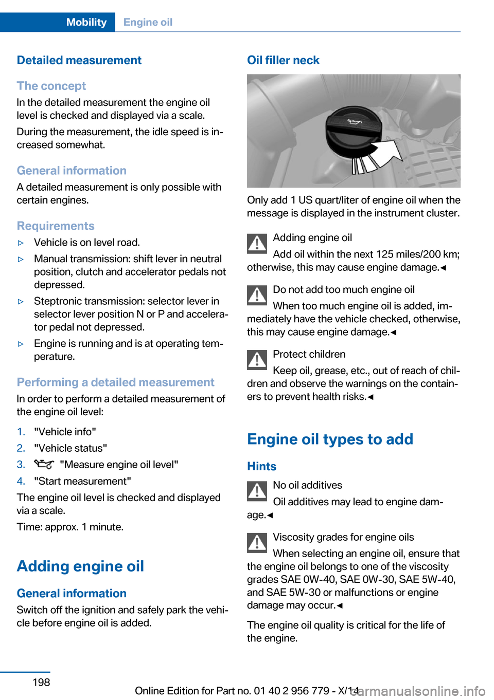 BMW 4 SERIES COUPE 2014 F32 Owners Manual Detailed measurement
The concept In the detailed measurement the engine oil
level is checked and displayed via a scale.
During the measurement, the idle speed is in‐
creased somewhat.
General inform BMW 4 SERIES COUPE 2014 F32 Owners Manual Detailed measurement
The concept In the detailed measurement the engine oil
level is checked and displayed via a scale.
During the measurement, the idle speed is in‐
creased somewhat.
General inform