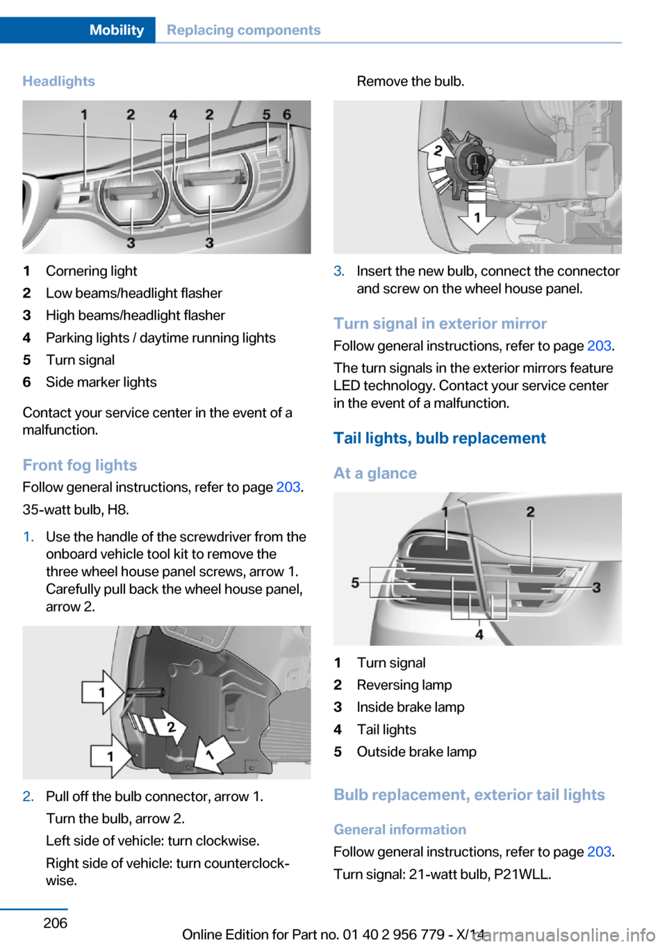 BMW 4 SERIES COUPE 2014 F32 Owners Manual Headlights1Cornering light2Low beams/headlight flasher3High beams/headlight flasher4Parking lights / daytime running lights5Turn signal6Side marker lights
Contact your service center in the event of a BMW 4 SERIES COUPE 2014 F32 Owners Manual Headlights1Cornering light2Low beams/headlight flasher3High beams/headlight flasher4Parking lights / daytime running lights5Turn signal6Side marker lights
Contact your service center in the event of a