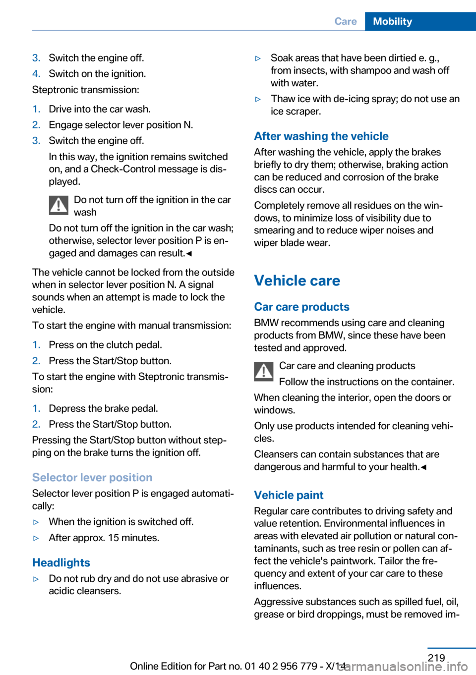 BMW 4 SERIES COUPE 2014 F32 Owners Manual 3.Switch the engine off.4.Switch on the ignition.
Steptronic transmission:
1.Drive into the car wash.2.Engage selector lever position N.3.Switch the engine off.
In this way, the ignition remains switc BMW 4 SERIES COUPE 2014 F32 Owners Manual 3.Switch the engine off.4.Switch on the ignition.
Steptronic transmission:
1.Drive into the car wash.2.Engage selector lever position N.3.Switch the engine off.
In this way, the ignition remains switc