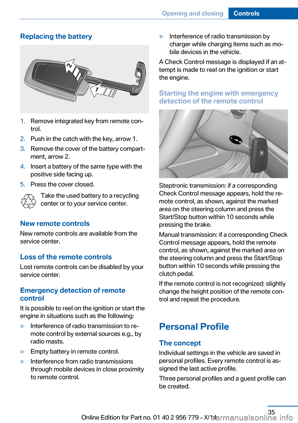 BMW 4 SERIES COUPE 2014 F32 Owners Manual Replacing the battery1.Remove integrated key from remote con‐
trol.2.Push in the catch with the key, arrow 1.3.Remove the cover of the battery compart‐
ment, arrow 2.4.Insert a battery of the same