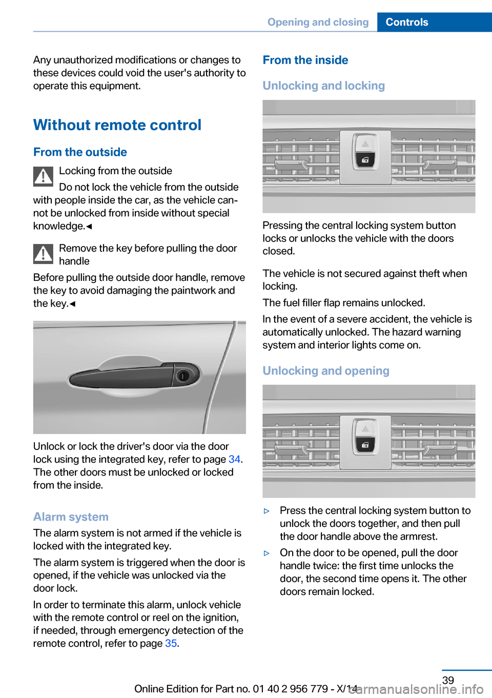 BMW 4 SERIES COUPE 2014 F32 Service Manual Any unauthorized modifications or changes to
these devices could void the users authority to
operate this equipment.
Without remote control
From the outside Locking from the outside
Do not lock the v BMW 4 SERIES COUPE 2014 F32 Service Manual Any unauthorized modifications or changes to
these devices could void the users authority to
operate this equipment.
Without remote control
From the outside Locking from the outside
Do not lock the v