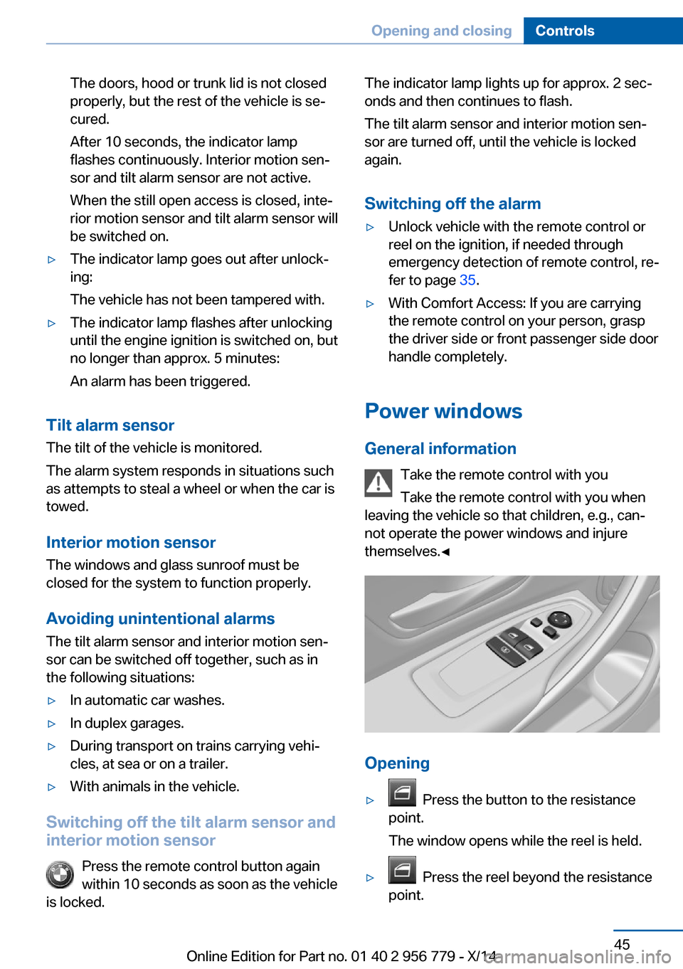 BMW 4 SERIES COUPE 2014 F32 Owners Manual The doors, hood or trunk lid is not closed
properly, but the rest of the vehicle is se‐
cured.
After 10 seconds, the indicator lamp
flashes continuously. Interior motion sen‐
sor and tilt alarm se