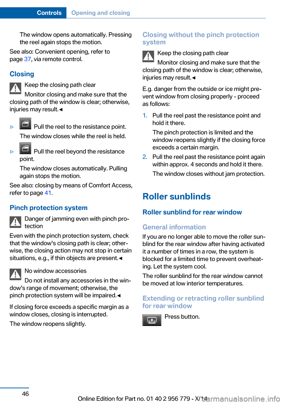 BMW 4 SERIES COUPE 2014 F32 Service Manual The window opens automatically. Pressing
the reel again stops the motion.
See also: Convenient opening, refer to
page 37, via remote control.
Closing Keep the closing path clear
Monitor closing and m BMW 4 SERIES COUPE 2014 F32 Service Manual The window opens automatically. Pressing
the reel again stops the motion.
See also: Convenient opening, refer to
page 37, via remote control.
Closing Keep the closing path clear
Monitor closing and m