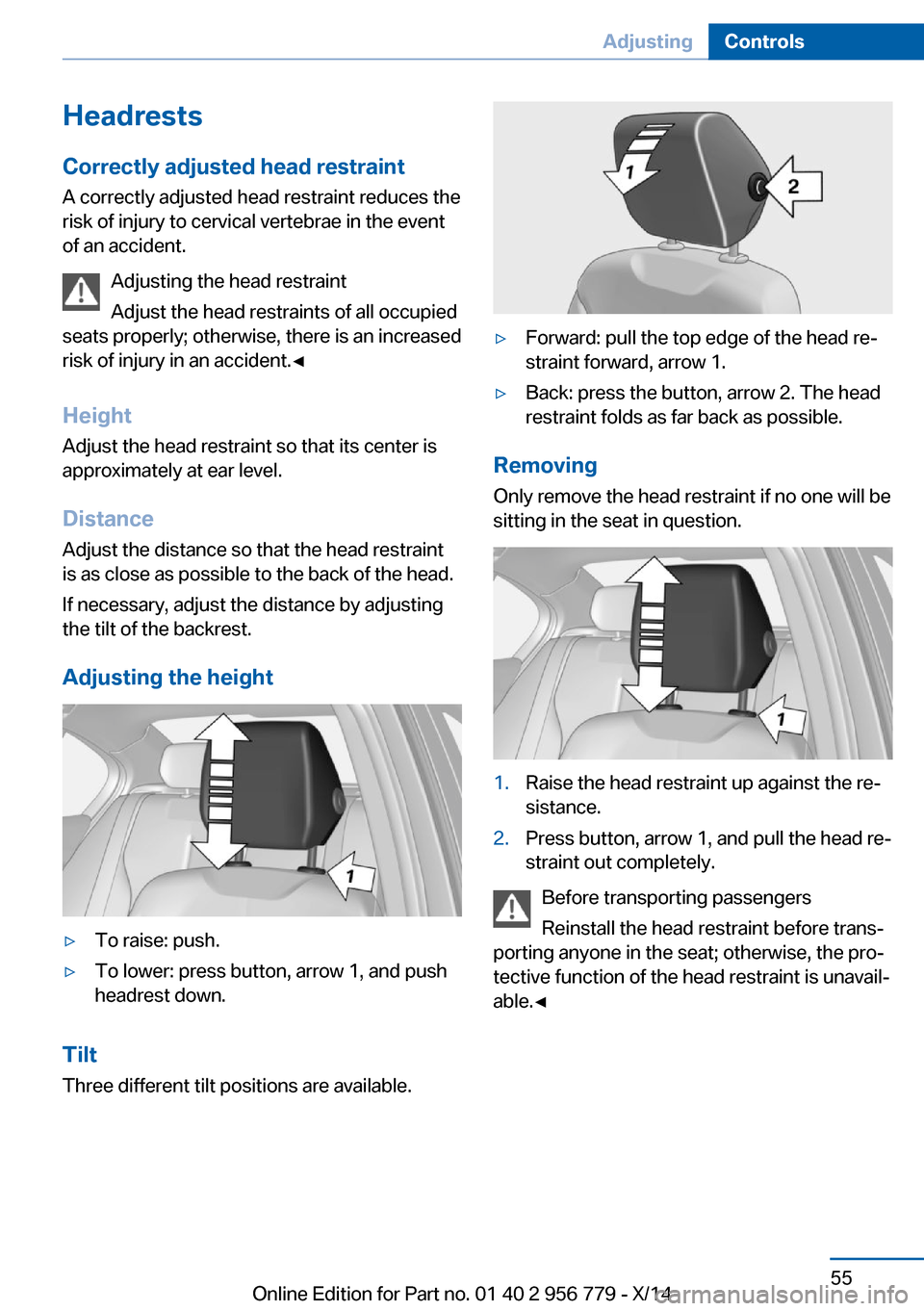 BMW 4 SERIES COUPE 2014 F32 Workshop Manual Headrests
Correctly adjusted head restraint A correctly adjusted head restraint reduces the
risk of injury to cervical vertebrae in the event
of an accident.
Adjusting the head restraint
Adjust the he BMW 4 SERIES COUPE 2014 F32 Workshop Manual Headrests
Correctly adjusted head restraint A correctly adjusted head restraint reduces the
risk of injury to cervical vertebrae in the event
of an accident.
Adjusting the head restraint
Adjust the he
