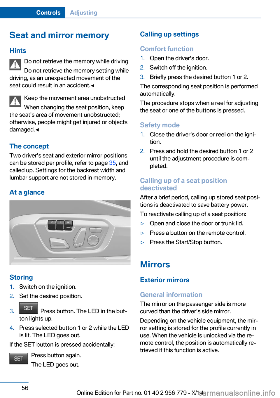 BMW 4 SERIES COUPE 2014 F32 Owners Manual Seat and mirror memory
Hints Do not retrieve the memory while driving
Do not retrieve the memory setting while
driving, as an unexpected movement of the
seat could result in an accident.◀
Keep the m