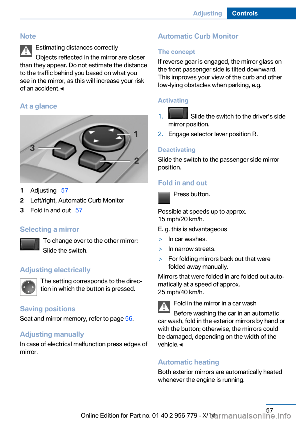 BMW 4 SERIES COUPE 2014 F32 Repair Manual NoteEstimating distances correctly
Objects reflected in the mirror are closer
than they appear. Do not estimate the distance
to the traffic behind you based on what you
see in the mirror, as this will BMW 4 SERIES COUPE 2014 F32 Repair Manual NoteEstimating distances correctly
Objects reflected in the mirror are closer
than they appear. Do not estimate the distance
to the traffic behind you based on what you
see in the mirror, as this will