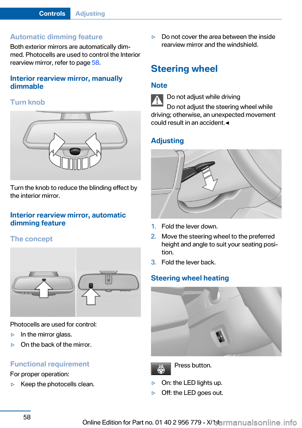 BMW 4 SERIES COUPE 2014 F32 Repair Manual Automatic dimming featureBoth exterior mirrors are automatically dim‐
med. Photocells are used to control the Interior
rearview mirror, refer to page 58.
Interior rearview mirror, manually
dimmable BMW 4 SERIES COUPE 2014 F32 Repair Manual Automatic dimming featureBoth exterior mirrors are automatically dim‐
med. Photocells are used to control the Interior
rearview mirror, refer to page 58.
Interior rearview mirror, manually
dimmable