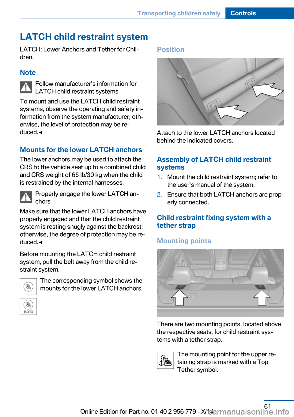 BMW 4 SERIES COUPE 2014 F32 Owners Manual LATCH child restraint systemLATCH: Lower Anchors and Tether for Chil‐
dren.
Note Follow manufacturers information for
LATCH child restraint systems
To mount and use the LATCH child restraint
system