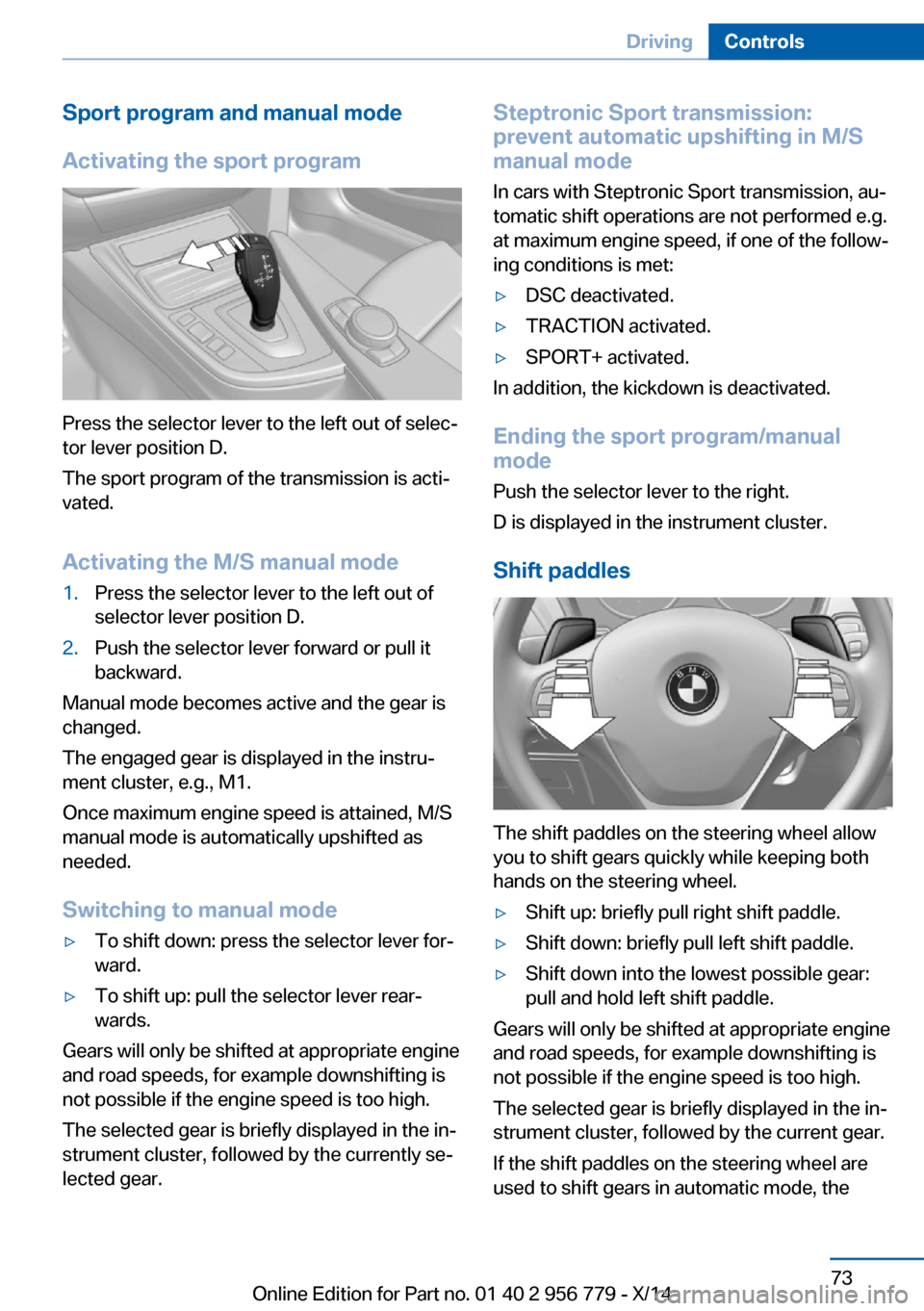 BMW 4 SERIES COUPE 2014 F32 Owners Manual Sport program and manual mode
Activating the sport program
Press the selector lever to the left out of selec‐
tor lever position D.
The sport program of the transmission is acti‐
vated.
Activating