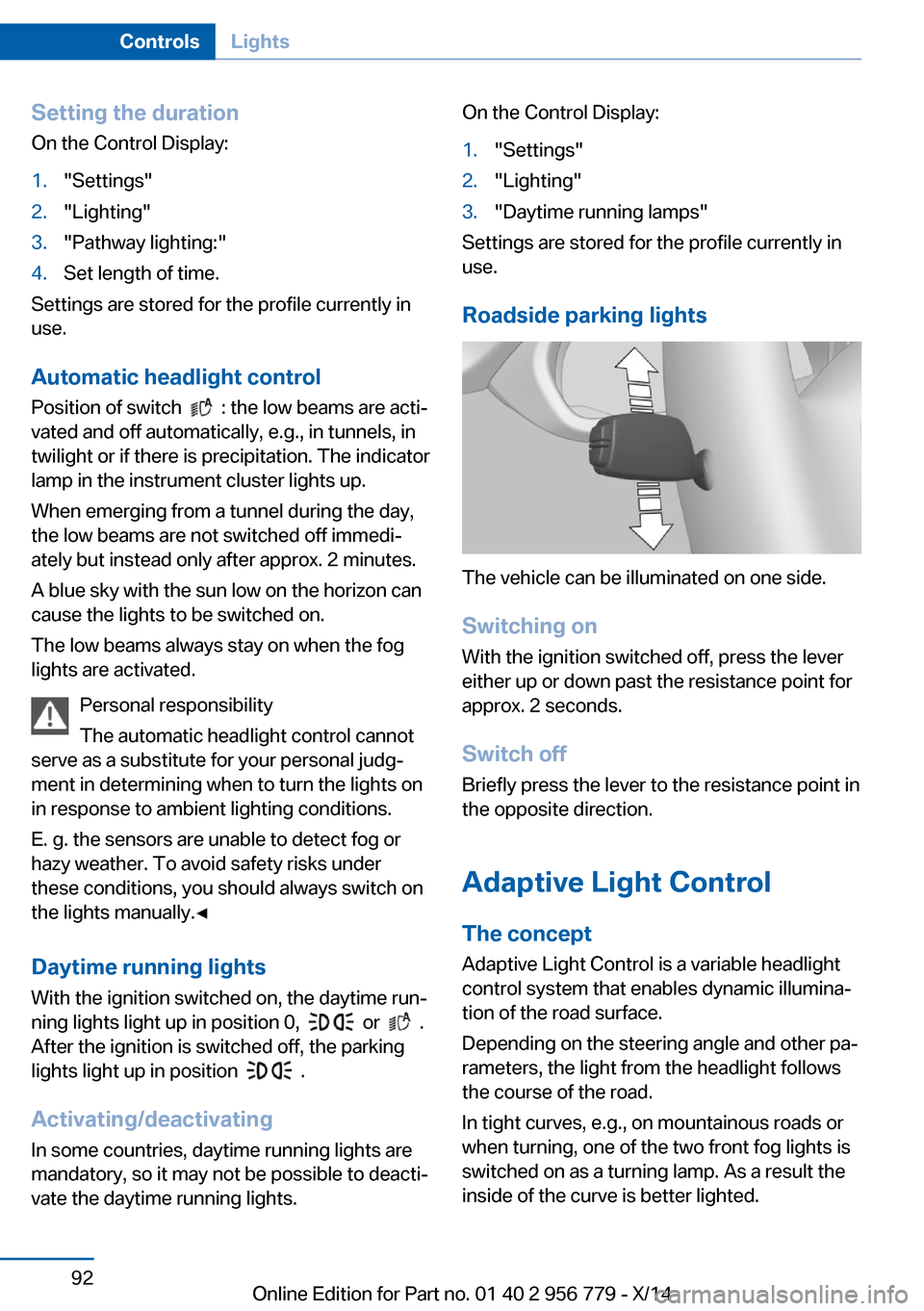 BMW 4 SERIES COUPE 2014 F32 Service Manual Setting the durationOn the Control Display:1."Settings"2."Lighting"3."Pathway lighting:"4.Set length of time.
Settings are stored for the profile currently in
use.
Automatic headlight control
Position