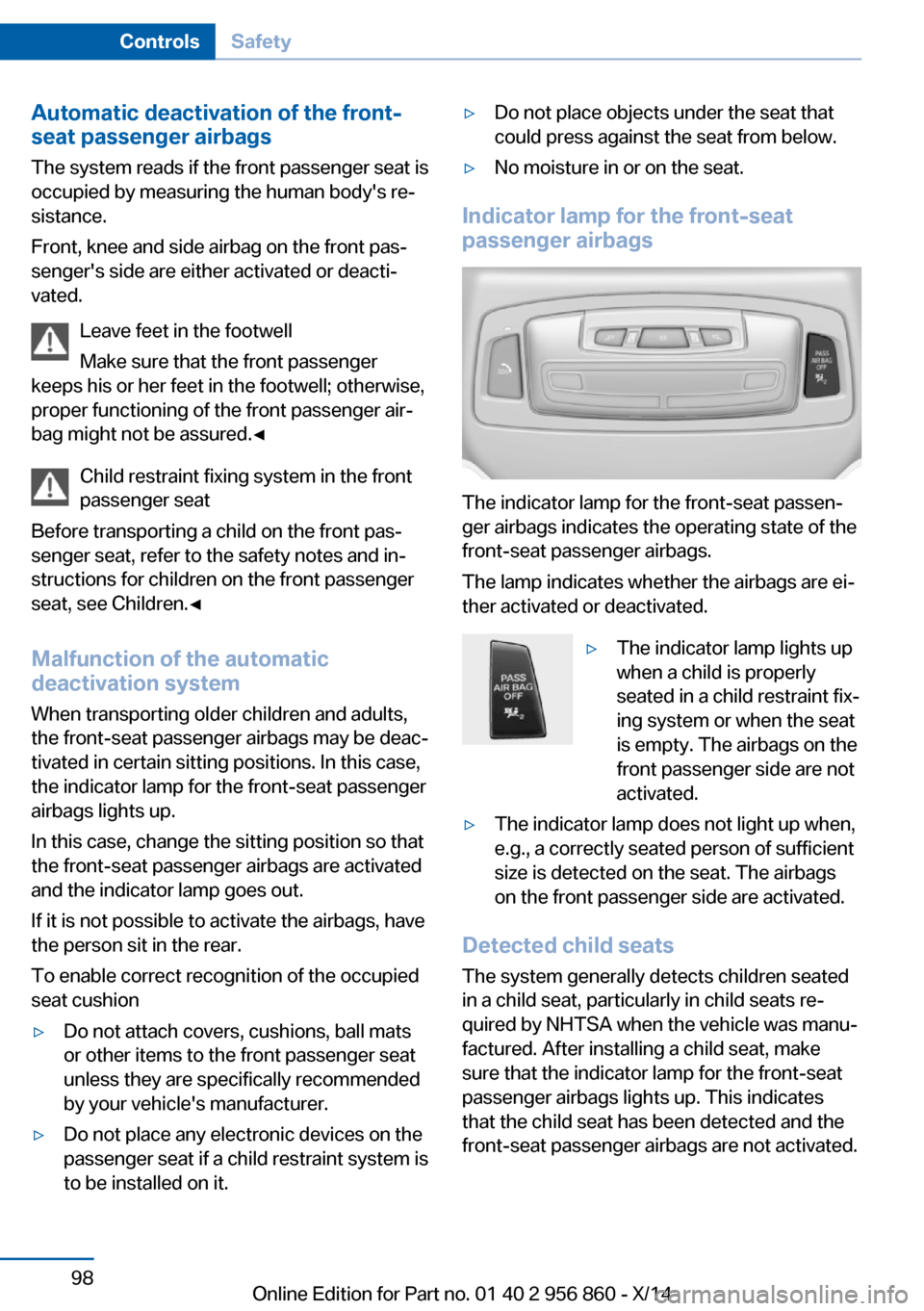 BMW 4 SERIES CONVERTIBLE 2014 F33 Owners Manual Automatic deactivation of the front-
seat passenger airbags
The system reads if the front passenger seat is
occupied by measuring the human bodys re‐
sistance.
Front, knee and side airbag on the fr BMW 4 SERIES CONVERTIBLE 2014 F33 Owners Manual Automatic deactivation of the front-
seat passenger airbags
The system reads if the front passenger seat is
occupied by measuring the human bodys re‐
sistance.
Front, knee and side airbag on the fr