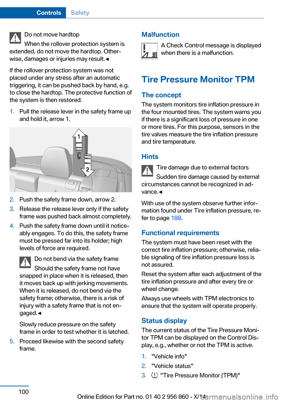 BMW 4 SERIES CONVERTIBLE 2014 F33 Owners Manual Do not move hardtop
When the rollover protection system is
extended, do not move the hardtop. Other‐
wise, damages or injuries may result.◀
If the rollover protection system was not
placed under a