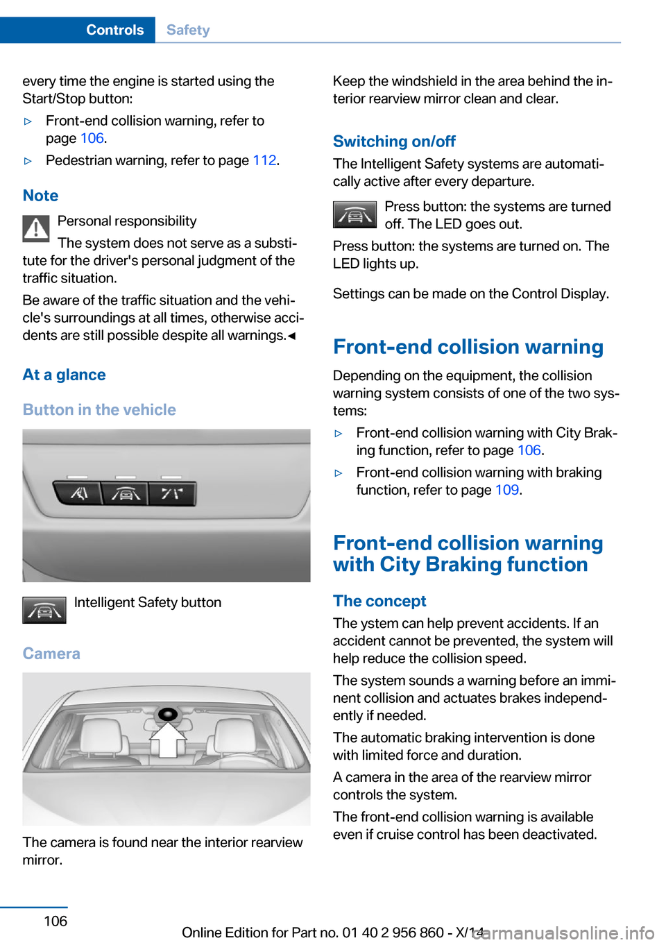 BMW 4 SERIES CONVERTIBLE 2014 F33 Workshop Manual every time the engine is started using the
Start/Stop button:▷Front-end collision warning, refer to
page 106.▷Pedestrian warning, refer to page 112.
Note
Personal responsibility
The system does BMW 4 SERIES CONVERTIBLE 2014 F33 Workshop Manual every time the engine is started using the
Start/Stop button:▷Front-end collision warning, refer to
page 106.▷Pedestrian warning, refer to page 112.
Note
Personal responsibility
The system does