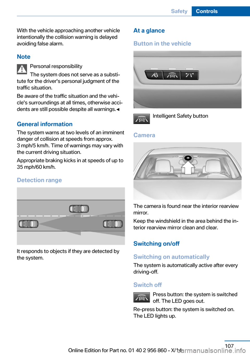 BMW 4 SERIES CONVERTIBLE 2014 F33 Workshop Manual With the vehicle approaching another vehicle
intentionally the collision warning is delayed
avoiding false alarm.
Note Personal responsibility
The system does not serve as a substi‐
tute for the dri BMW 4 SERIES CONVERTIBLE 2014 F33 Workshop Manual With the vehicle approaching another vehicle
intentionally the collision warning is delayed
avoiding false alarm.
Note Personal responsibility
The system does not serve as a substi‐
tute for the dri