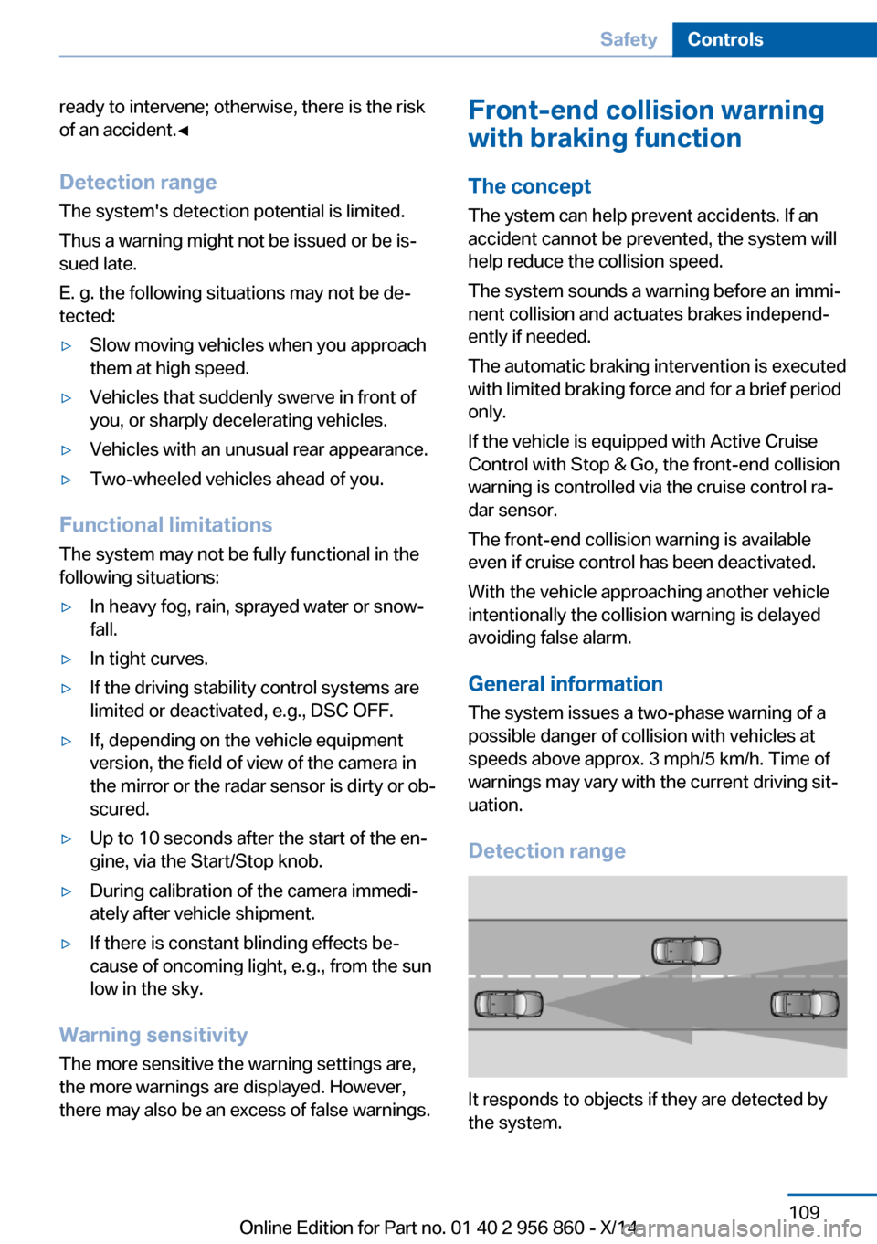 BMW 4 SERIES CONVERTIBLE 2014 F33 Owners Manual ready to intervene; otherwise, there is the risk
of an accident.◀
Detection range
The systems detection potential is limited.
Thus a warning might not be issued or be is‐
sued late.
E. g. the fol