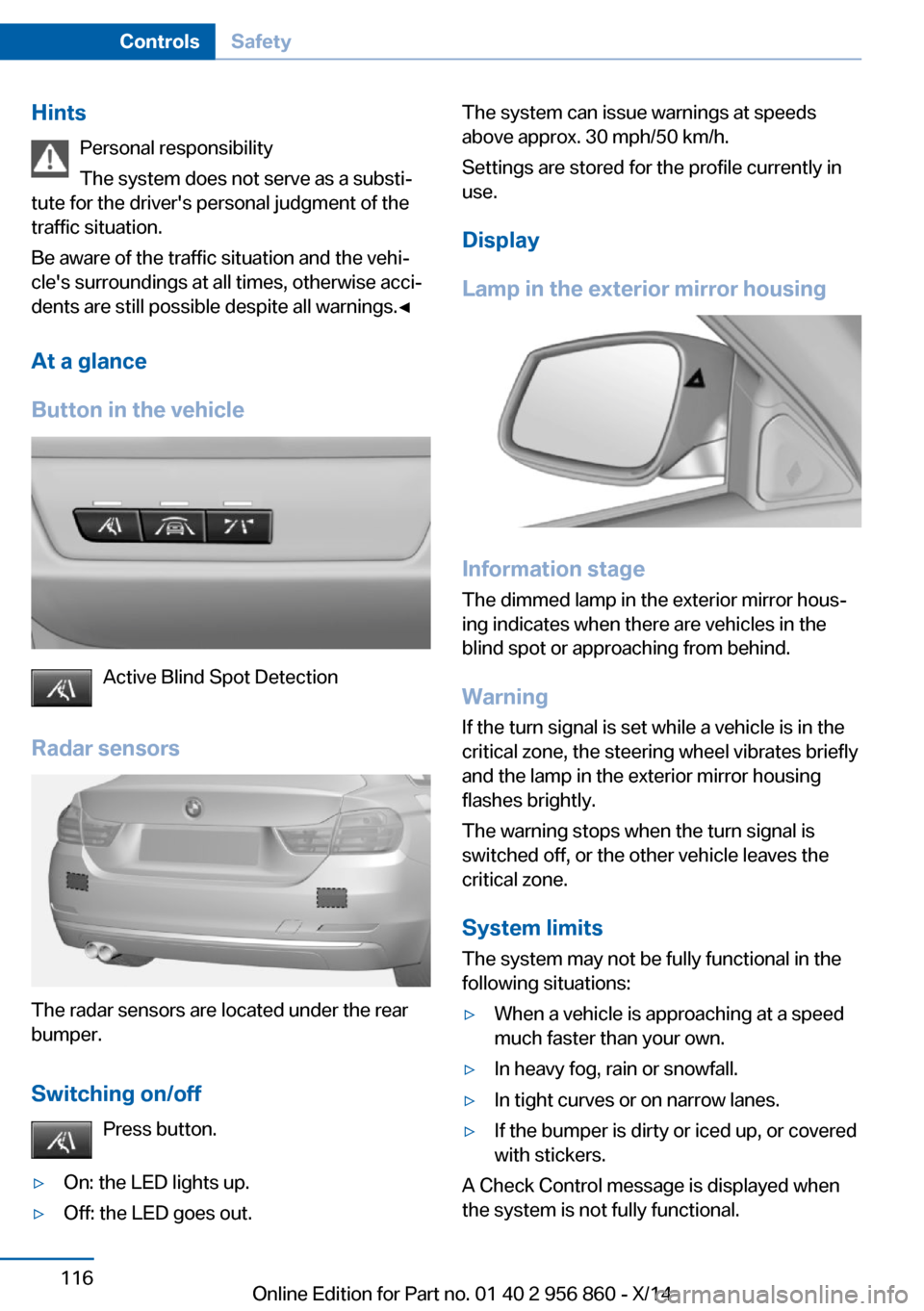 BMW 4 SERIES CONVERTIBLE 2014 F33 Workshop Manual HintsPersonal responsibility
The system does not serve as a substi‐
tute for the drivers personal judgment of the
traffic situation.
Be aware of the traffic situation and the vehi‐
cles surround BMW 4 SERIES CONVERTIBLE 2014 F33 Workshop Manual HintsPersonal responsibility
The system does not serve as a substi‐
tute for the drivers personal judgment of the
traffic situation.
Be aware of the traffic situation and the vehi‐
cles surround