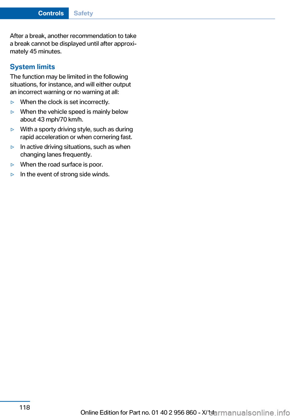 BMW 4 SERIES CONVERTIBLE 2014 F33 Repair Manual After a break, another recommendation to take
a break cannot be displayed until after approxi‐
mately 45 minutes.
System limits
The function may be limited in the following
situations, for instance, BMW 4 SERIES CONVERTIBLE 2014 F33 Repair Manual After a break, another recommendation to take
a break cannot be displayed until after approxi‐
mately 45 minutes.
System limits
The function may be limited in the following
situations, for instance,
