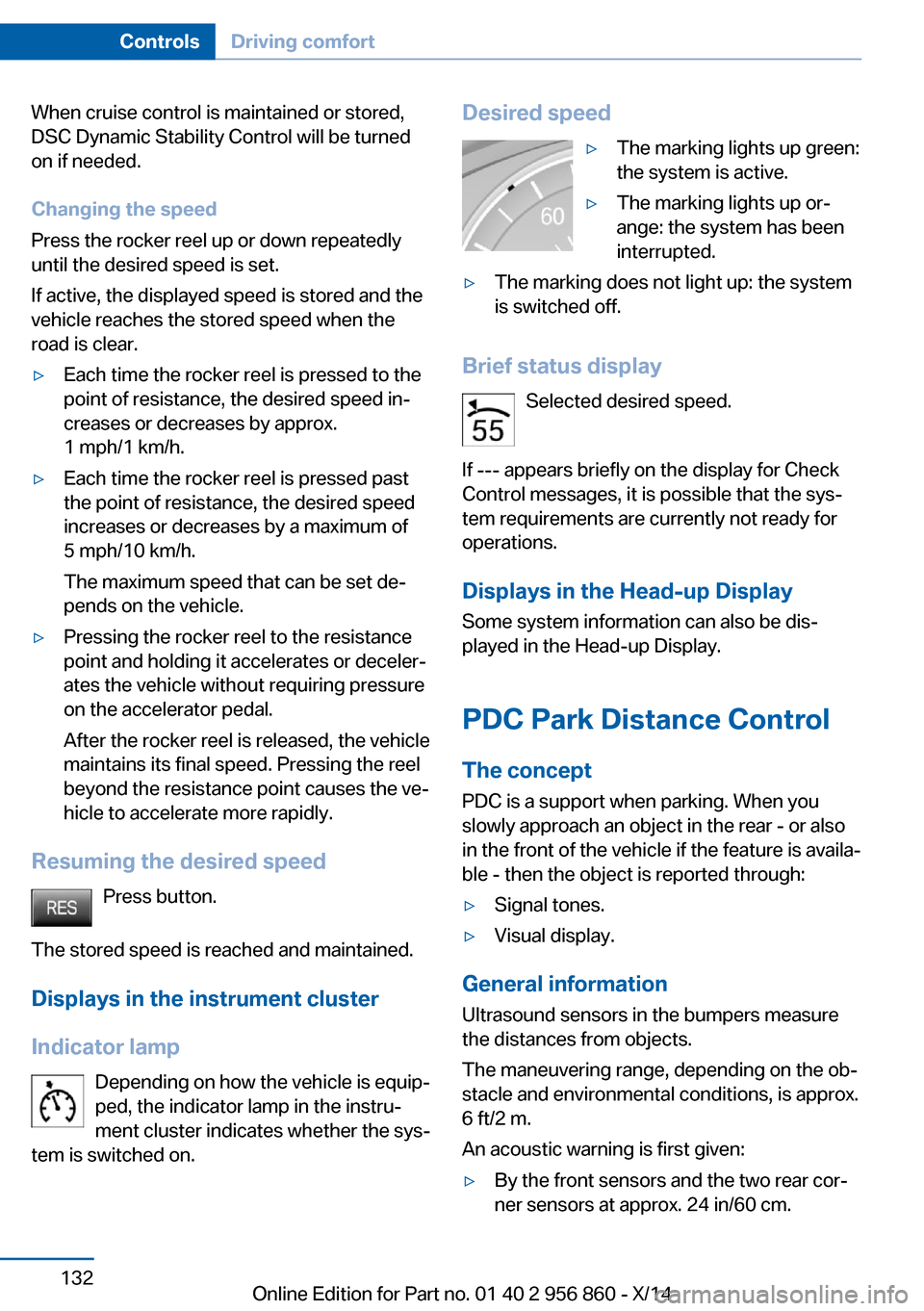 BMW 4 SERIES CONVERTIBLE 2014 F33 Repair Manual When cruise control is maintained or stored,
DSC Dynamic Stability Control will be turned
on if needed.
Changing the speed
Press the rocker reel up or down repeatedly
until the desired speed is set.
I BMW 4 SERIES CONVERTIBLE 2014 F33 Repair Manual When cruise control is maintained or stored,
DSC Dynamic Stability Control will be turned
on if needed.
Changing the speed
Press the rocker reel up or down repeatedly
until the desired speed is set.
I