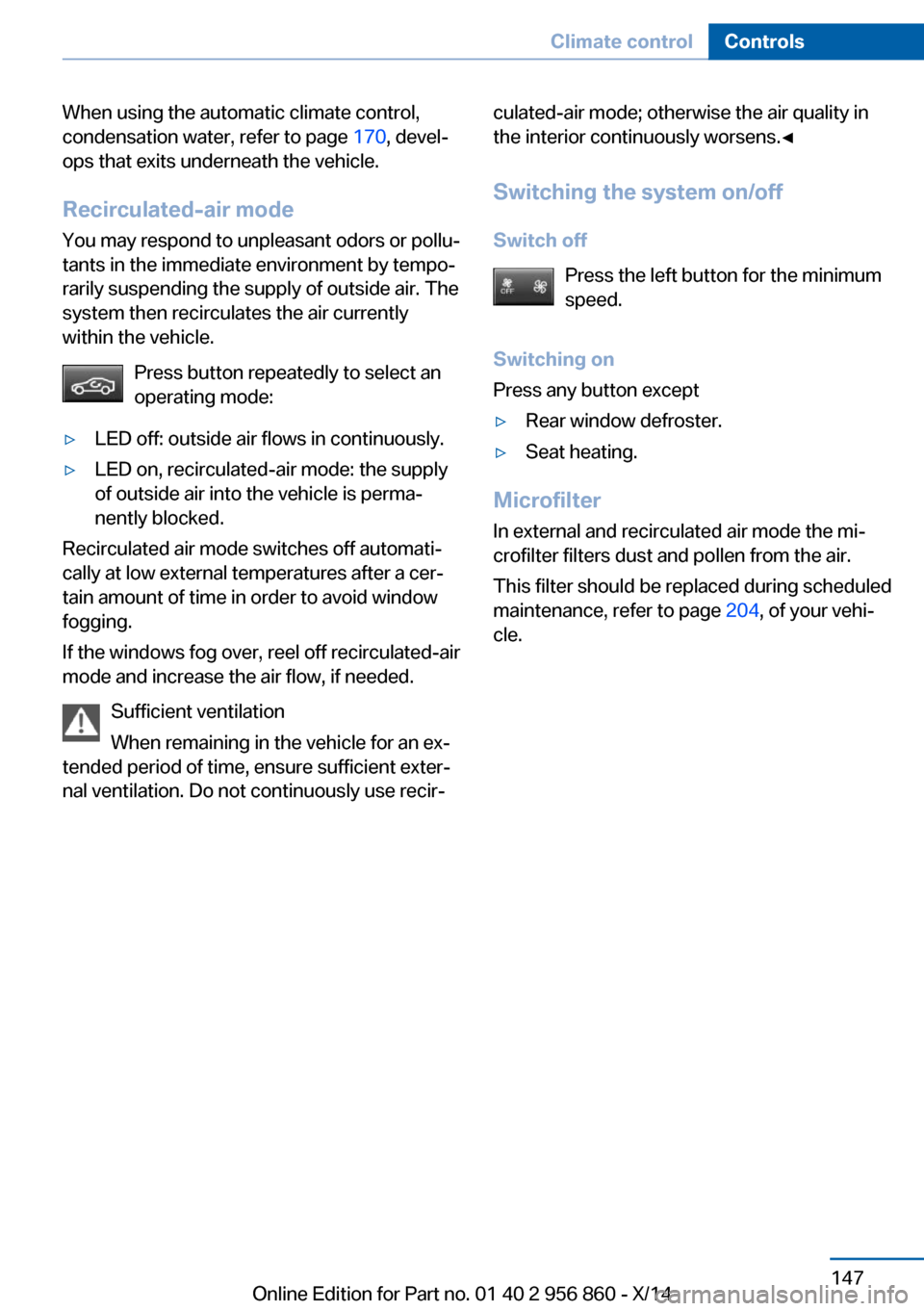 BMW 4 SERIES CONVERTIBLE 2014 F33 User Guide When using the automatic climate control,
condensation water, refer to page  170, devel‐
ops that exits underneath the vehicle.
Recirculated-air mode You may respond to unpleasant odors or pollu‐
