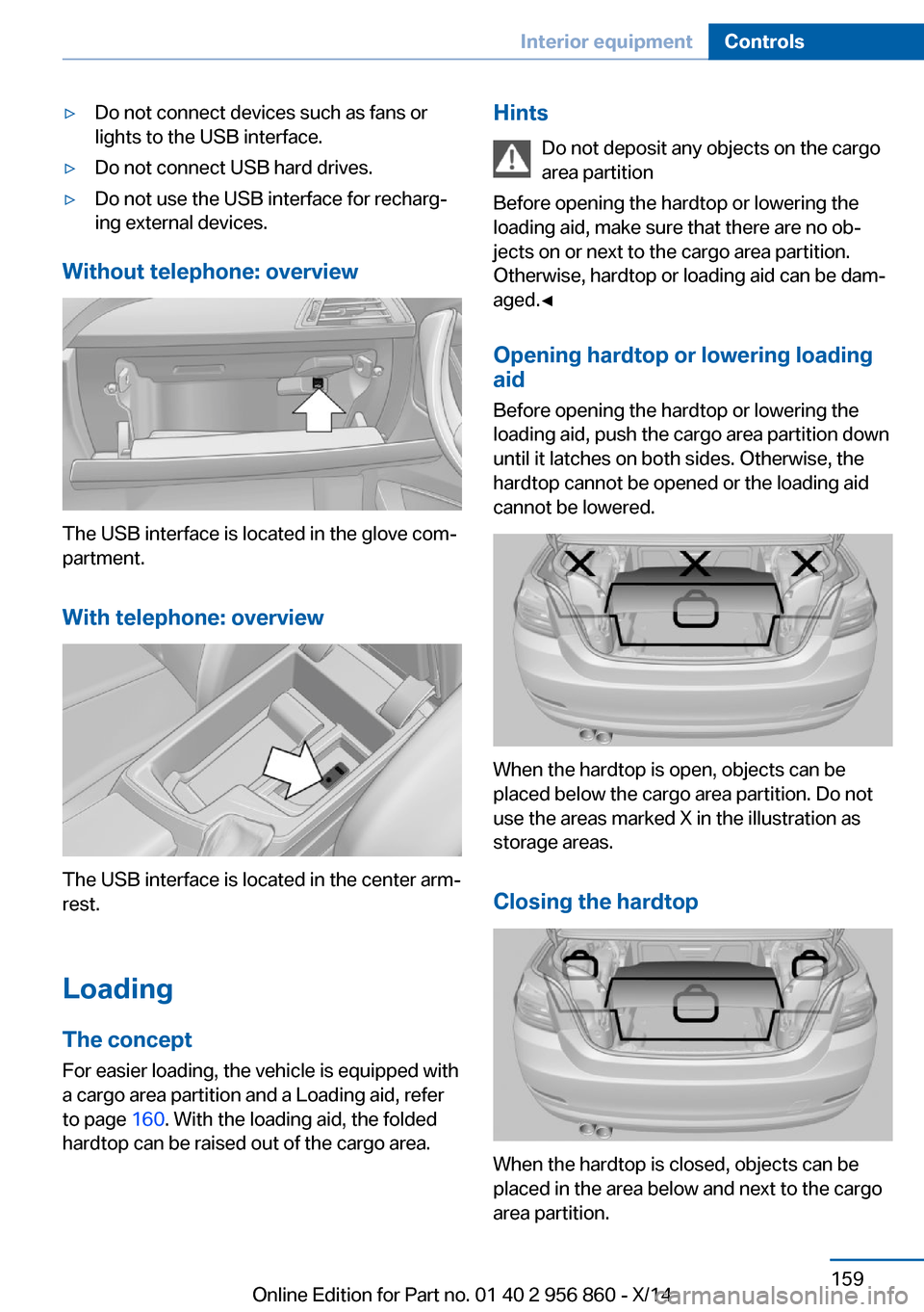 BMW 4 SERIES CONVERTIBLE 2014 F33 User Guide ▷Do not connect devices such as fans or
lights to the USB interface.▷Do not connect USB hard drives.▷Do not use the USB interface for recharg‐
ing external devices.
Without telephone: overview