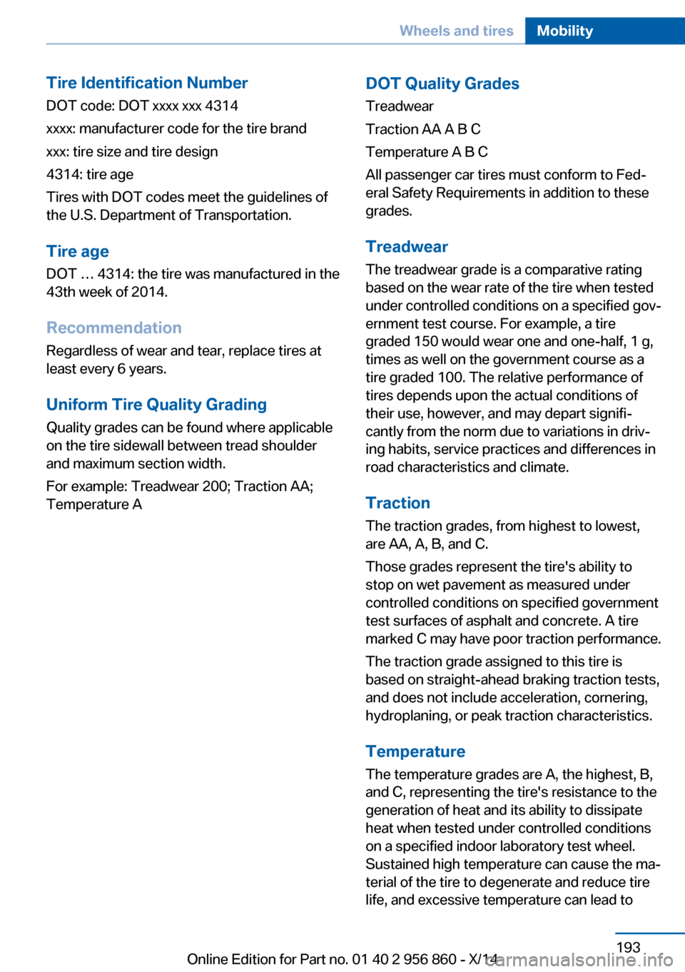 BMW 4 SERIES CONVERTIBLE 2014 F33 Owners Manual Tire Identification Number
DOT code: DOT xxxx xxx 4314
xxxx: manufacturer code for the tire brand
xxx: tire size and tire design
4314: tire age
Tires with DOT codes meet the guidelines of
the U.S. Dep