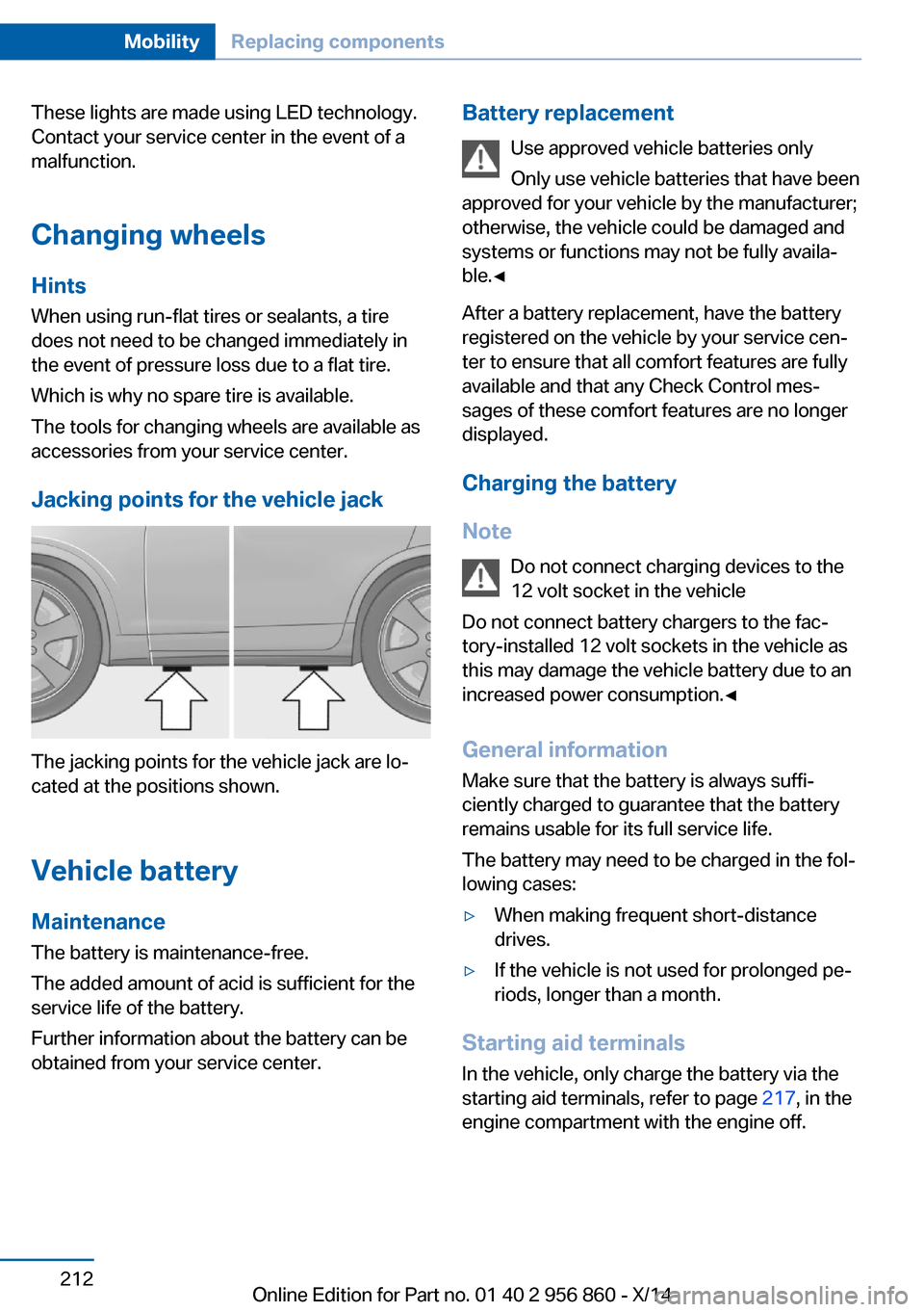 BMW 4 SERIES CONVERTIBLE 2014 F33 Owners Manual These lights are made using LED technology.
Contact your service center in the event of a
malfunction.
Changing wheels
Hints When using run-flat tires or sealants, a tire
does not need to be changed i