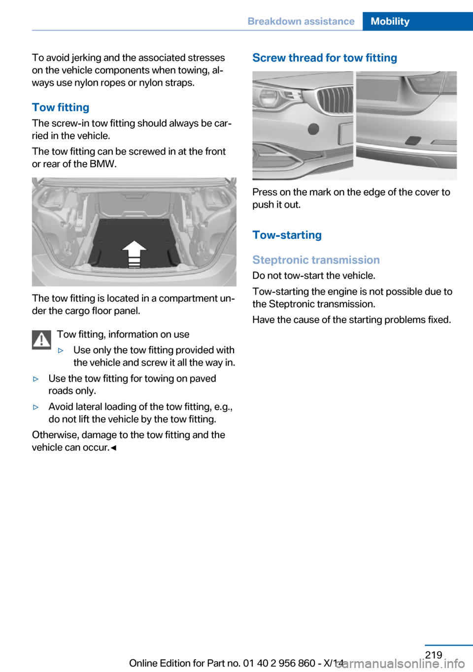 BMW 4 SERIES CONVERTIBLE 2014 F33 Owners Manual To avoid jerking and the associated stresses
on the vehicle components when towing, al‐
ways use nylon ropes or nylon straps.
Tow fitting The screw-in tow fitting should always be car‐
ried in the