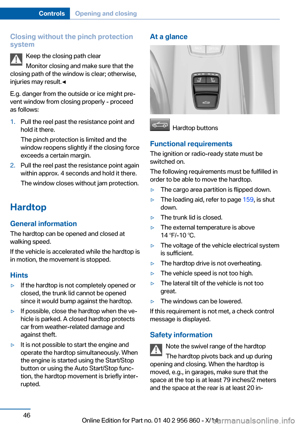 BMW 4 SERIES CONVERTIBLE 2014 F33 Owners Manual Closing without the pinch protection
system
Keep the closing path clear
Monitor closing and make sure that the
closing path of the window is clear; otherwise,
injuries may result.◀
E.g. danger from BMW 4 SERIES CONVERTIBLE 2014 F33 Owners Manual Closing without the pinch protection
system
Keep the closing path clear
Monitor closing and make sure that the
closing path of the window is clear; otherwise,
injuries may result.◀
E.g. danger from