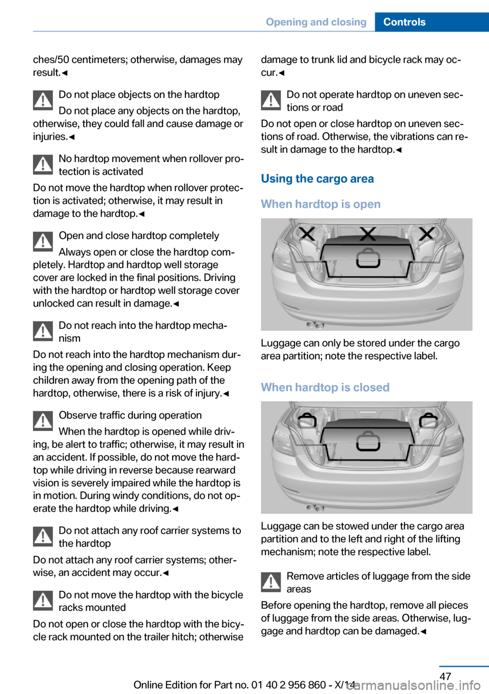 BMW 4 SERIES CONVERTIBLE 2014 F33 Owners Manual ches/50 centimeters; otherwise, damages may
result.◀
Do not place objects on the hardtop
Do not place any objects on the hardtop,
otherwise, they could fall and cause damage or
injuries.◀
No hardt BMW 4 SERIES CONVERTIBLE 2014 F33 Owners Manual ches/50 centimeters; otherwise, damages may
result.◀
Do not place objects on the hardtop
Do not place any objects on the hardtop,
otherwise, they could fall and cause damage or
injuries.◀
No hardt