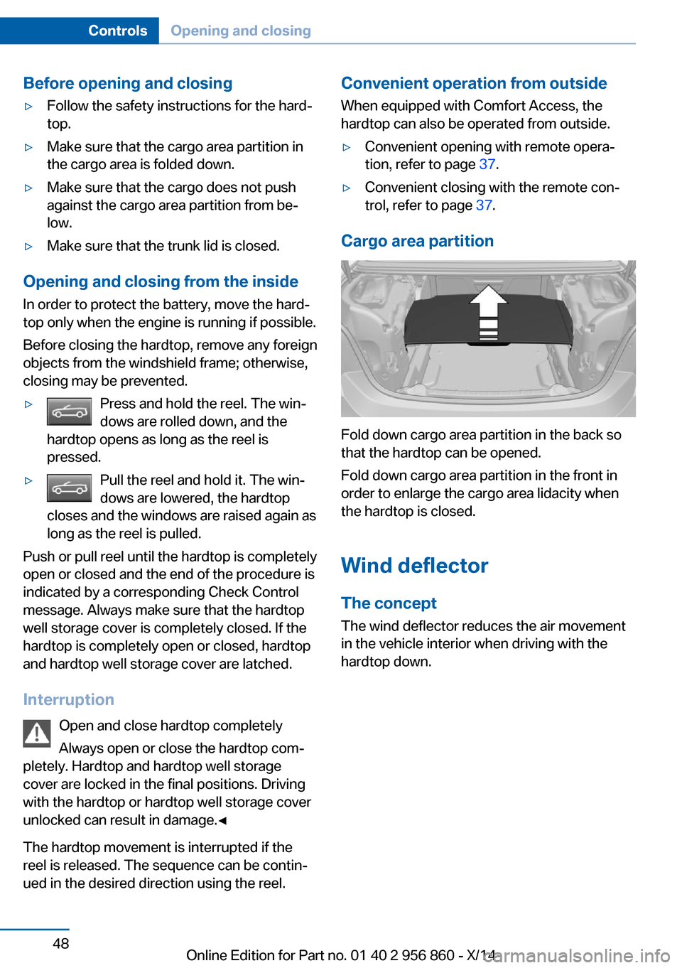 BMW 4 SERIES CONVERTIBLE 2014 F33 Owners Manual Before opening and closing▷Follow the safety instructions for the hard‐
top.▷Make sure that the cargo area partition in
the cargo area is folded down.▷Make sure that the cargo does not push
ag BMW 4 SERIES CONVERTIBLE 2014 F33 Owners Manual Before opening and closing▷Follow the safety instructions for the hard‐
top.▷Make sure that the cargo area partition in
the cargo area is folded down.▷Make sure that the cargo does not push
ag
