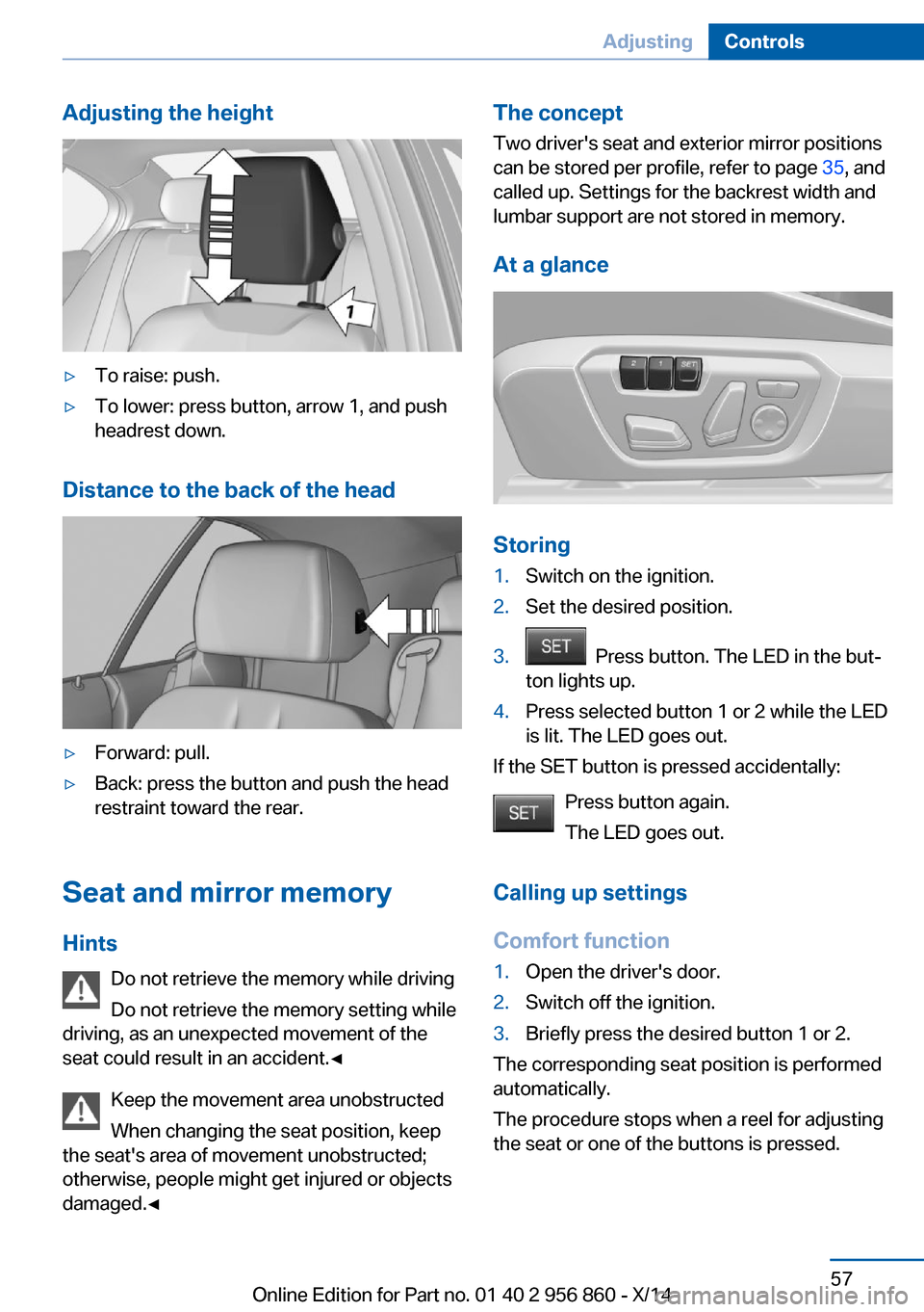 BMW 4 SERIES CONVERTIBLE 2014 F33 Owners Guide Adjusting the height▷To raise: push.▷To lower: press button, arrow 1, and push
headrest down.
Distance to the back of the head
▷Forward: pull.▷Back: press the button and push the head
restrain