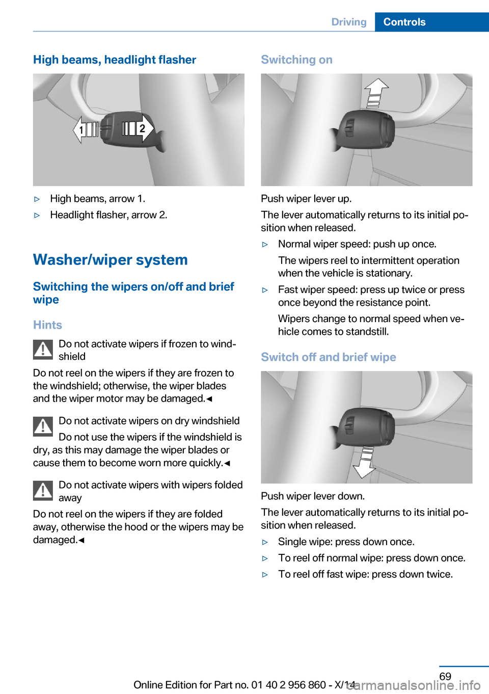 BMW 4 SERIES CONVERTIBLE 2014 F33 Owners Manual High beams, headlight flasher▷High beams, arrow 1.▷Headlight flasher, arrow 2.
Washer/wiper systemSwitching the wipers on/off and brief
wipe
Hints Do not activate wipers if frozen to wind‐
shiel