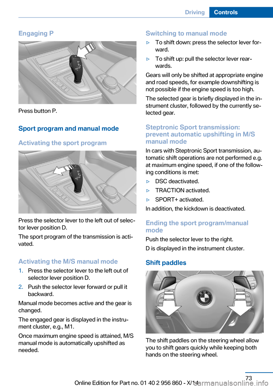 BMW 4 SERIES CONVERTIBLE 2014 F33 Owners Manual Engaging P
Press button P.Sport program and manual mode
Activating the sport program
Press the selector lever to the left out of selec‐
tor lever position D.
The sport program of the transmission is