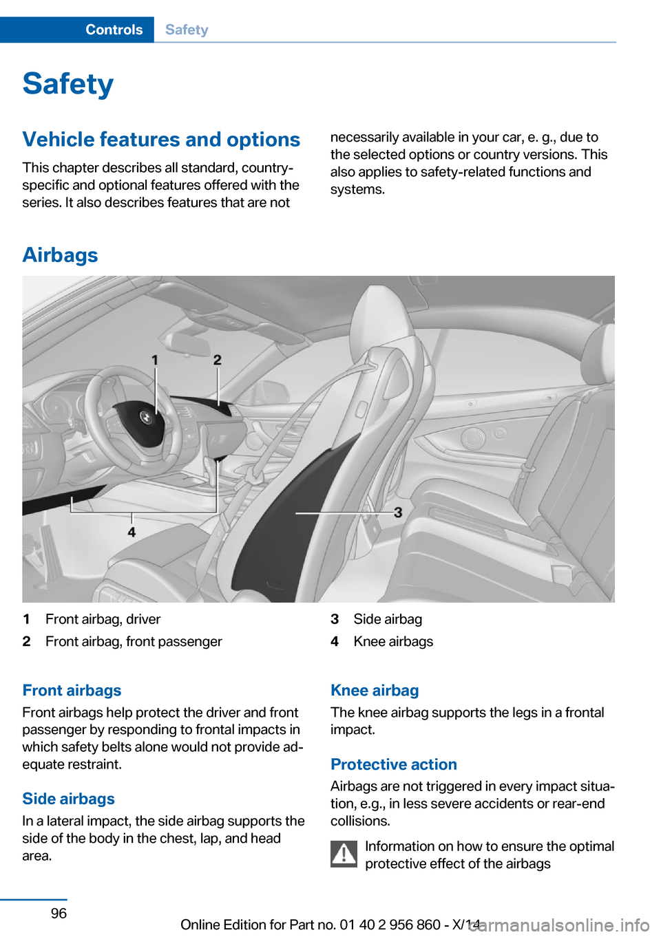 BMW 4 SERIES CONVERTIBLE 2014 F33 Owners Manual SafetyVehicle features and options
This chapter describes all standard, country-
specific and optional features offered with the
series. It also describes features that are notnecessarily available in BMW 4 SERIES CONVERTIBLE 2014 F33 Owners Manual SafetyVehicle features and options
This chapter describes all standard, country-
specific and optional features offered with the
series. It also describes features that are notnecessarily available in