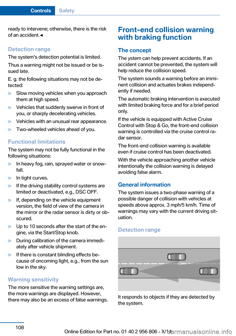 BMW 3 SERIES GRAN COUPE 2014 F34 Owners Manual ready to intervene; otherwise, there is the risk
of an accident.◀
Detection range
The systems detection potential is limited.
Thus a warning might not be issued or be is‐
sued late.
E. g. the fol BMW 3 SERIES GRAN COUPE 2014 F34 Owners Manual ready to intervene; otherwise, there is the risk
of an accident.◀
Detection range
The systems detection potential is limited.
Thus a warning might not be issued or be is‐
sued late.
E. g. the fol