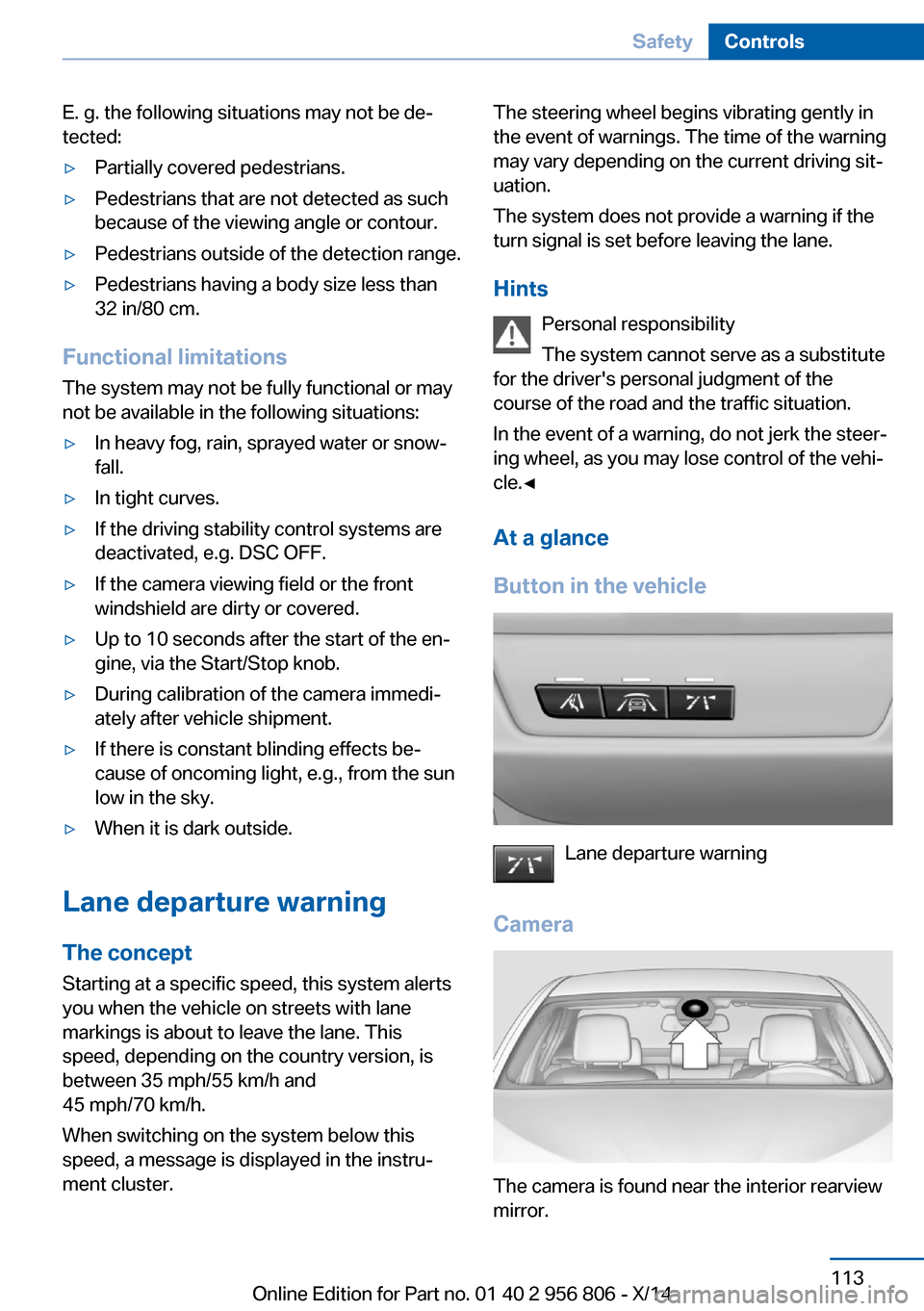 BMW 3 SERIES GRAN COUPE 2014 F34 Owners Manual E. g. the following situations may not be de‐
tected:▷Partially covered pedestrians.▷Pedestrians that are not detected as such
because of the viewing angle or contour.▷Pedestrians outside of t