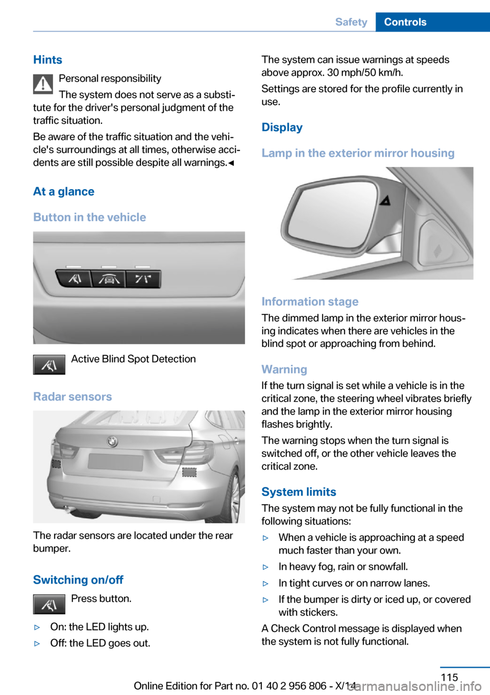 BMW 3 SERIES GRAN COUPE 2014 F34 User Guide HintsPersonal responsibility
The system does not serve as a substi‐
tute for the drivers personal judgment of the
traffic situation.
Be aware of the traffic situation and the vehi‐
cles surround