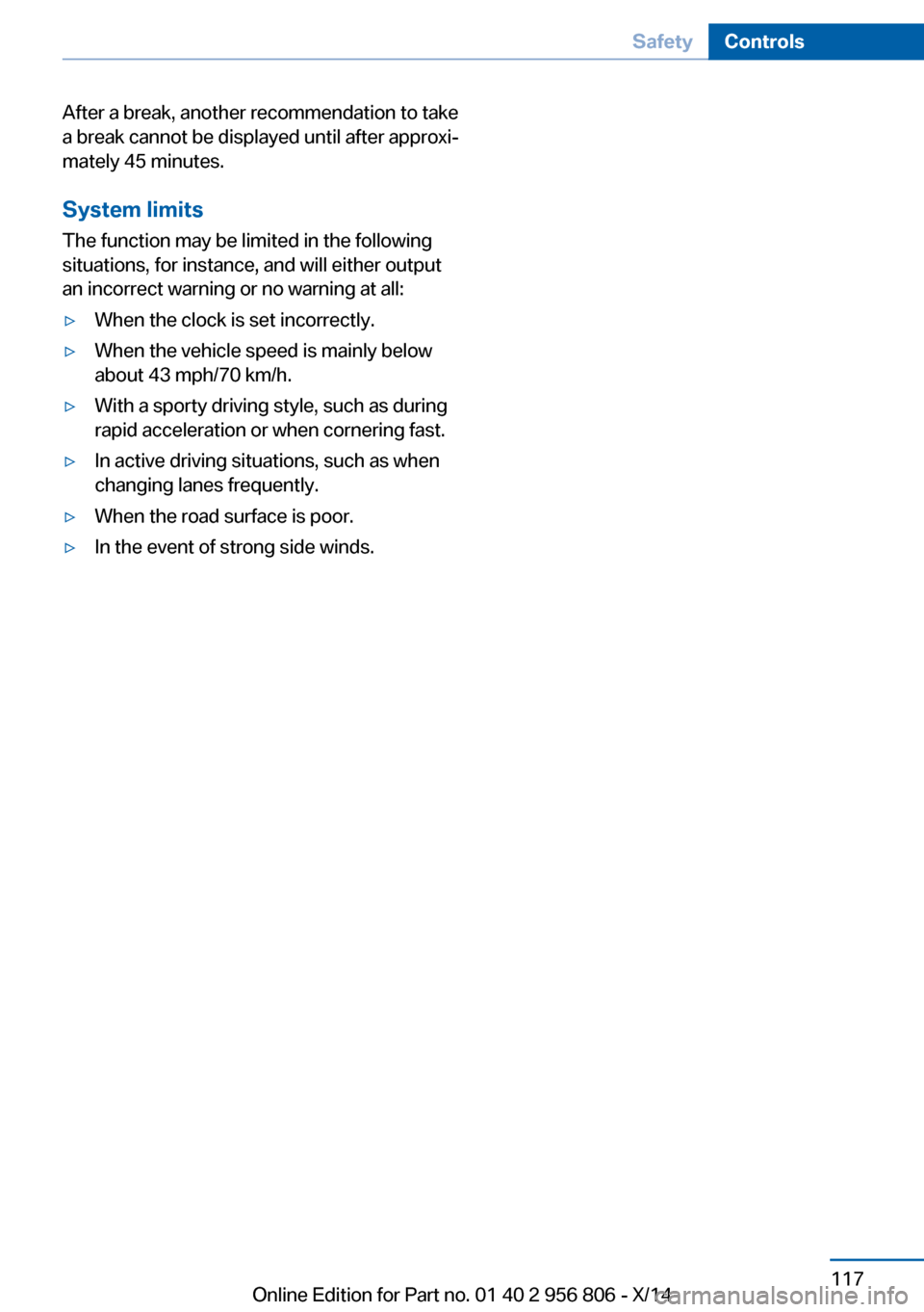 BMW 3 SERIES GRAN COUPE 2014 F34 Owners Manual After a break, another recommendation to take
a break cannot be displayed until after approxi‐
mately 45 minutes.
System limits
The function may be limited in the following
situations, for instance, BMW 3 SERIES GRAN COUPE 2014 F34 Owners Manual After a break, another recommendation to take
a break cannot be displayed until after approxi‐
mately 45 minutes.
System limits
The function may be limited in the following
situations, for instance,