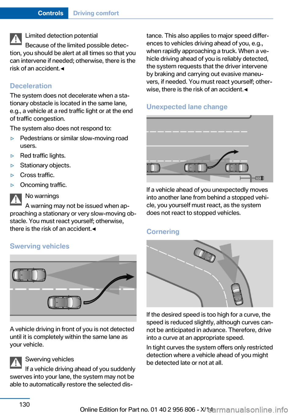 BMW 3 SERIES GRAN COUPE 2014 F34 Owners Manual Limited detection potential
Because of the limited possible detec‐
tion, you should be alert at all times so that you
can intervene if needed; otherwise, there is the
risk of an accident.◀
Deceler