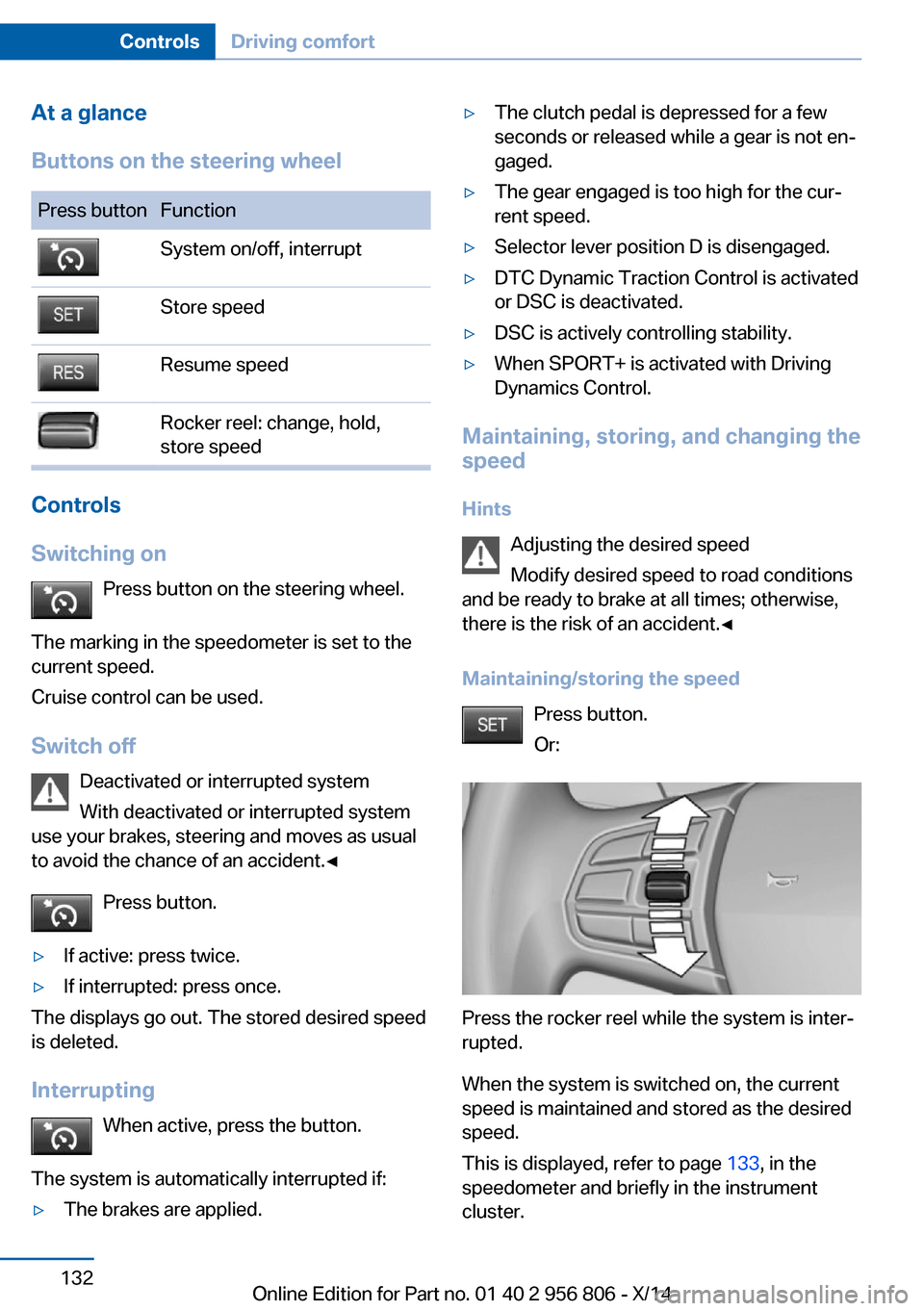 BMW 3 SERIES GRAN COUPE 2014 F34 User Guide At a glance
Buttons on the steering wheelPress buttonFunctionSystem on/off, interruptStore speedResume speedRocker reel: change, hold,
store speed
Controls
Switching on Press button on the steering wh BMW 3 SERIES GRAN COUPE 2014 F34 User Guide At a glance
Buttons on the steering wheelPress buttonFunctionSystem on/off, interruptStore speedResume speedRocker reel: change, hold,
store speed
Controls
Switching on Press button on the steering wh