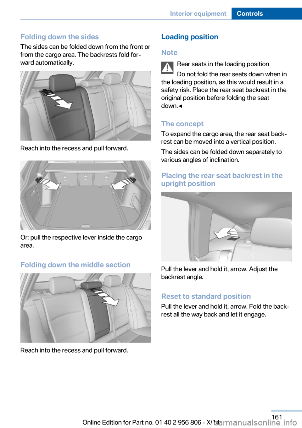 BMW 3 SERIES GRAN COUPE 2014 F34 Owners Manual Folding down the sidesThe sides can be folded down from the front or
from the cargo area. The backrests fold for‐ ward automatically.
Reach into the recess and pull forward.
Or: pull the respective 