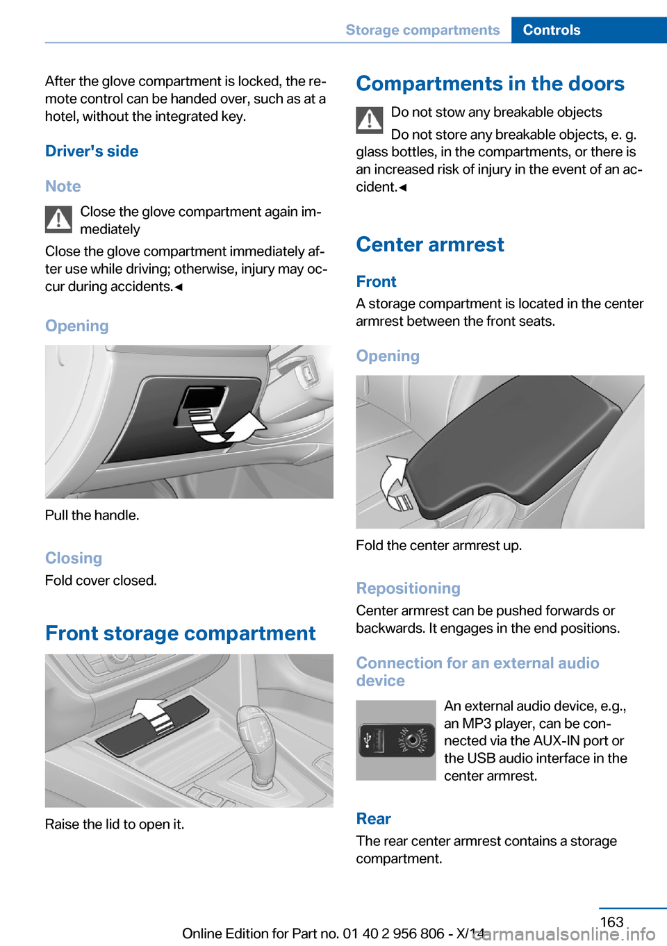 BMW 3 SERIES GRAN COUPE 2014 F34 Owners Manual After the glove compartment is locked, the re‐
mote control can be handed over, such as at a
hotel, without the integrated key.
Drivers side
Note Close the glove compartment again im‐
mediately
C BMW 3 SERIES GRAN COUPE 2014 F34 Owners Manual After the glove compartment is locked, the re‐
mote control can be handed over, such as at a
hotel, without the integrated key.
Drivers side
Note Close the glove compartment again im‐
mediately
C