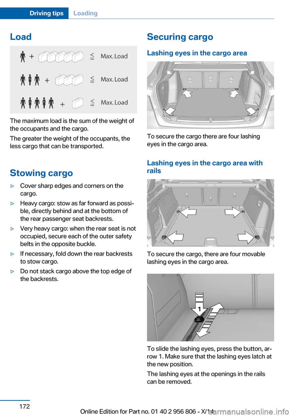 BMW 3 SERIES GRAN COUPE 2014 F34 Owners Manual Load
The maximum load is the sum of the weight of
the occupants and the cargo.
The greater the weight of the occupants, the
less cargo that can be transported.
Stowing cargo
▷Cover sharp edges and c BMW 3 SERIES GRAN COUPE 2014 F34 Owners Manual Load
The maximum load is the sum of the weight of
the occupants and the cargo.
The greater the weight of the occupants, the
less cargo that can be transported.
Stowing cargo
▷Cover sharp edges and c
