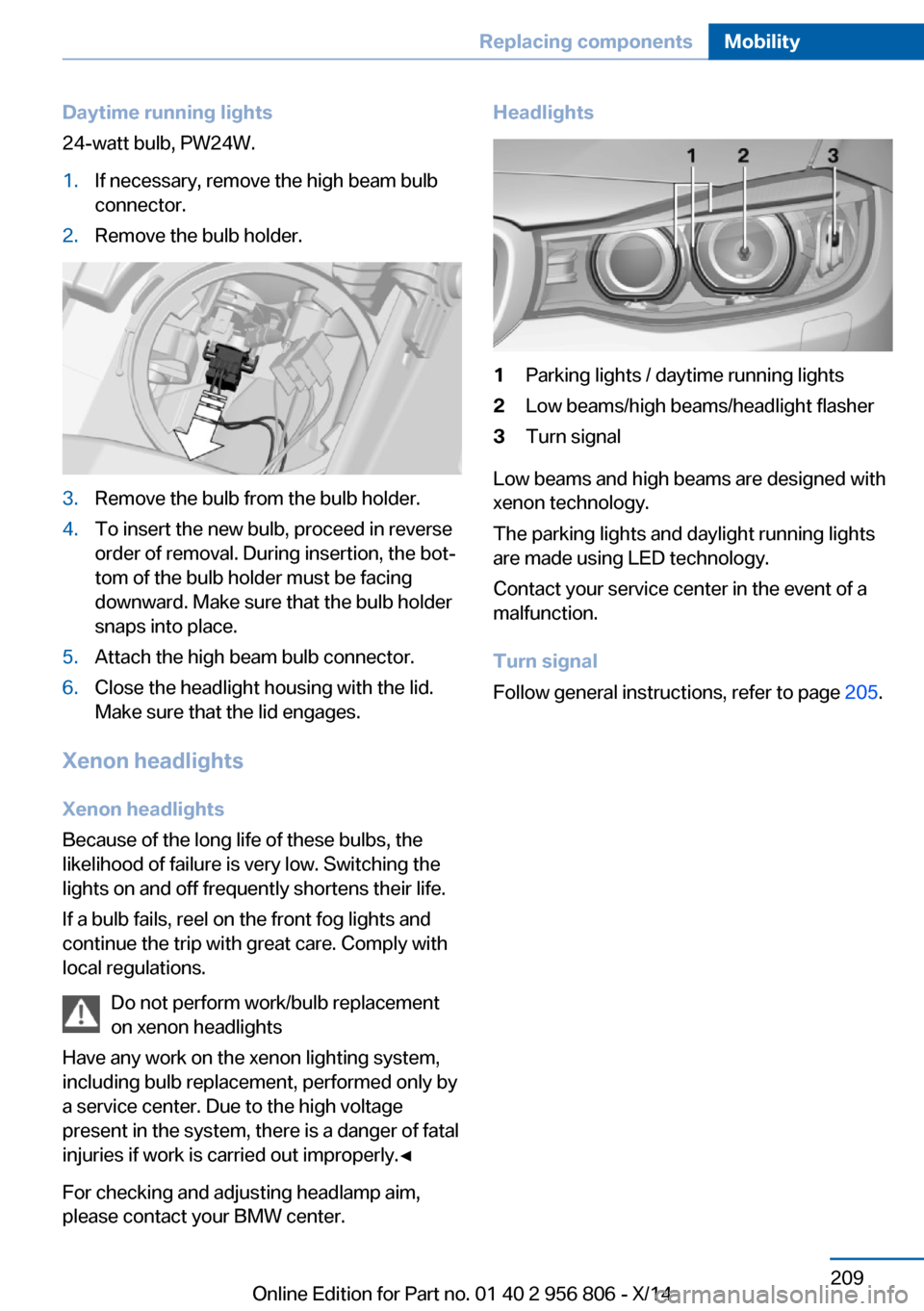 BMW 3 SERIES GRAN COUPE 2014 F34 Owners Manual Daytime running lights
24-watt bulb, PW24W.1.If necessary, remove the high beam bulb
connector.2.Remove the bulb holder.3.Remove the bulb from the bulb holder.4.To insert the new bulb, proceed in reve