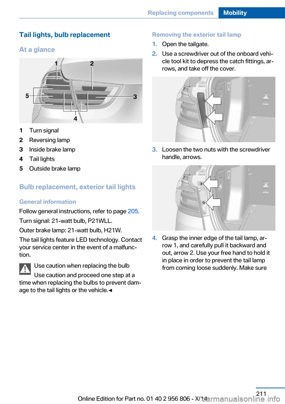 BMW 3 SERIES GRAN COUPE 2014 F34 Owners Manual Tail lights, bulb replacement
At a glance1Turn signal2Reversing lamp3Inside brake lamp4Tail lights5Outside brake lamp
Bulb replacement, exterior tail lights General information
Follow general instruct BMW 3 SERIES GRAN COUPE 2014 F34 Owners Manual Tail lights, bulb replacement
At a glance1Turn signal2Reversing lamp3Inside brake lamp4Tail lights5Outside brake lamp
Bulb replacement, exterior tail lights General information
Follow general instruct