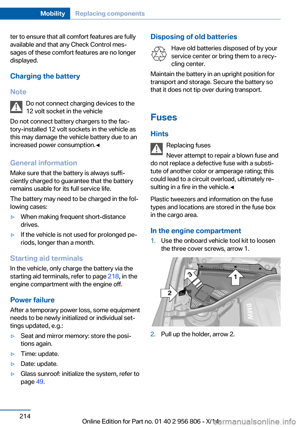 BMW 3 SERIES GRAN COUPE 2014 F34 User Guide ter to ensure that all comfort features are fully
available and that any Check Control mes‐
sages of these comfort features are no longer
displayed.
Charging the battery
Note Do not connect charging