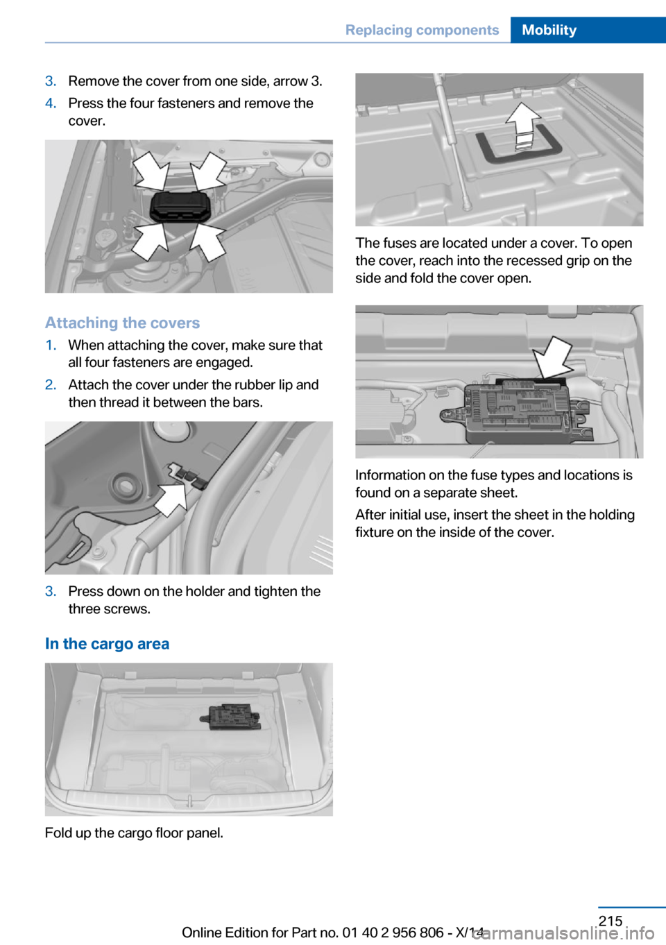 BMW 3 SERIES GRAN COUPE 2014 F34 Owners Manual 3.Remove the cover from one side, arrow 3.4.Press the four fasteners and remove the
cover.
Attaching the covers
1.When attaching the cover, make sure that
all four fasteners are engaged.2.Attach the c